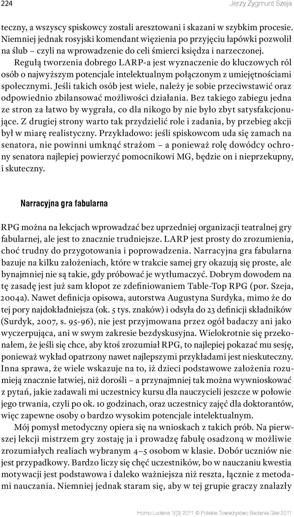 Regułą tworzenia dobrego LARP a jest wyznaczenie do kluczowych ról osób o najwyższym potencjale intelektualnym połączonym z umiejętnościami społecznymi.