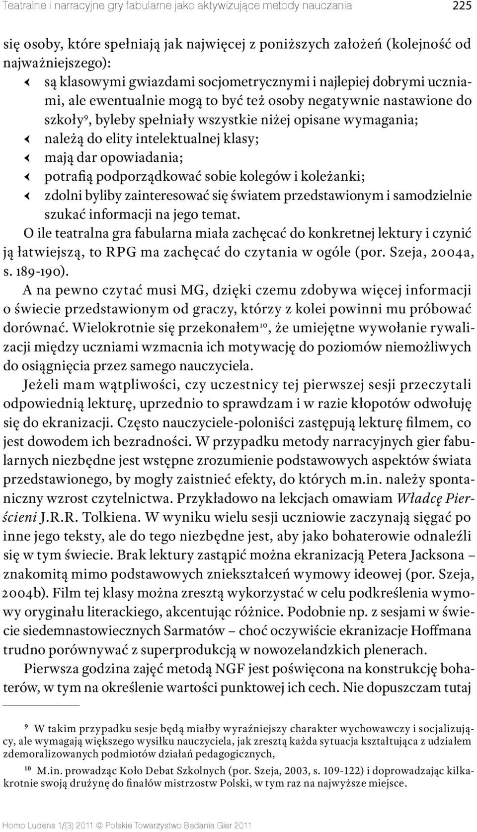 intelektualnej klasy; ԀԀ mają dar opowiadania; ԀԀ potrafią podporządkować sobie kolegów i koleżanki; ԀԀ zdolni byliby zainteresować się światem przedstawionym i samodzielnie szukać informacji na jego