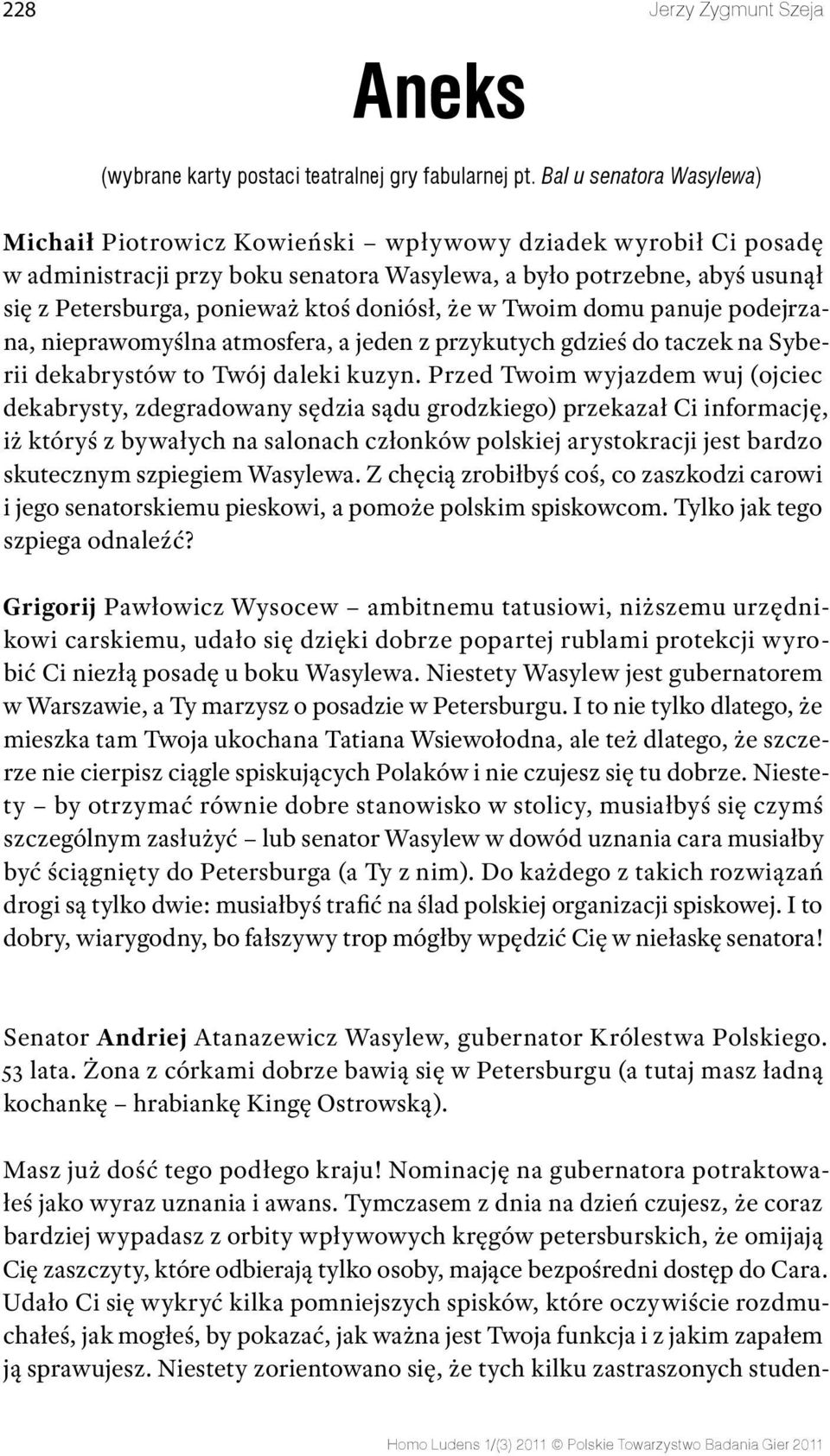 doniósł, że w Twoim domu panuje podejrzana, nieprawomyślna atmosfera, a jeden z przykutych gdzieś do taczek na Syberii dekabrystów to Twój daleki kuzyn.