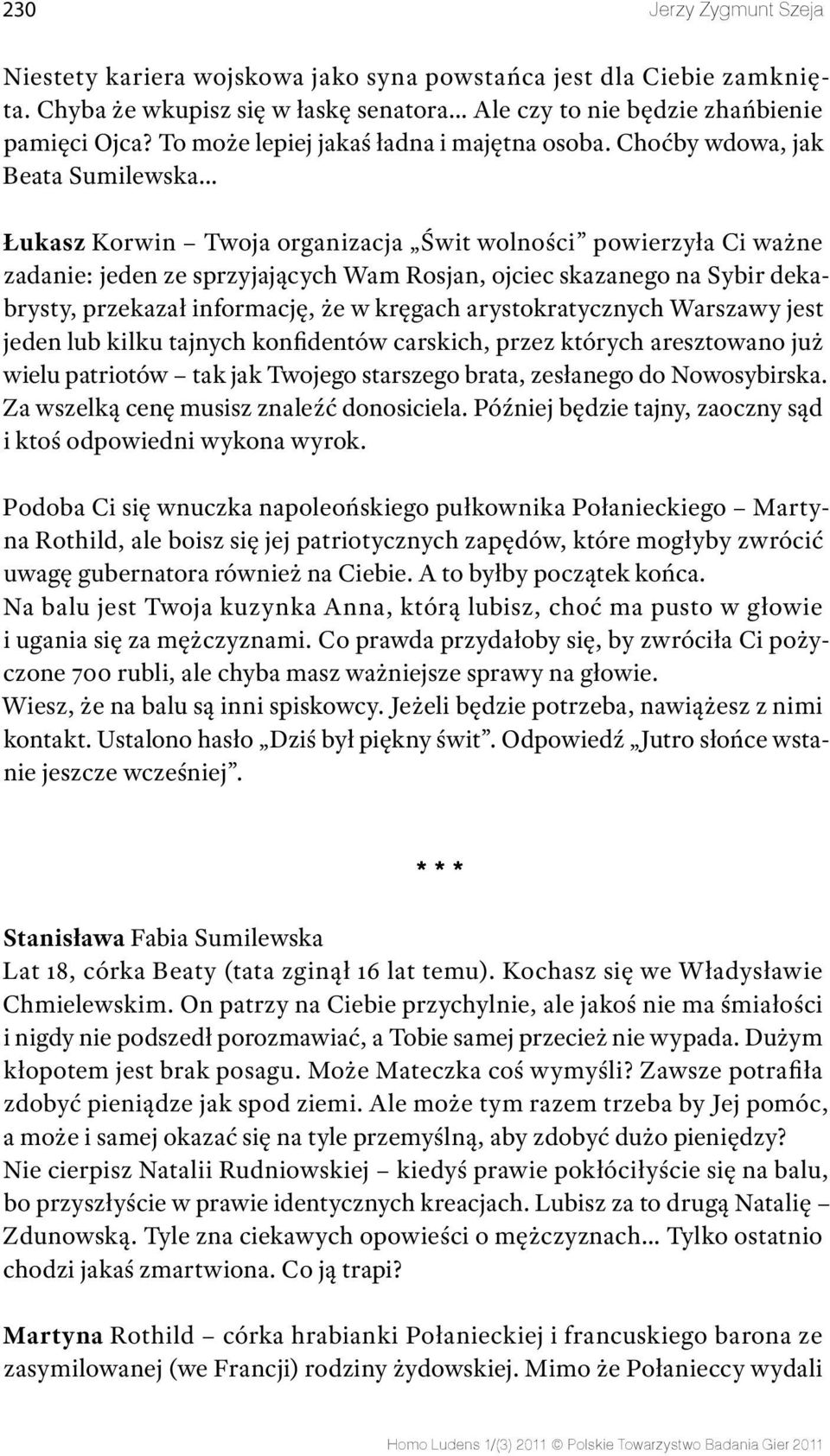 Choćby wdowa, jak Beata Sumilewska Łukasz Korwin Twoja organizacja Świt wolności powierzyła Ci ważne zadanie: jeden ze sprzyjających Wam Rosjan, ojciec skazanego na Sybir dekabrysty, przekazał