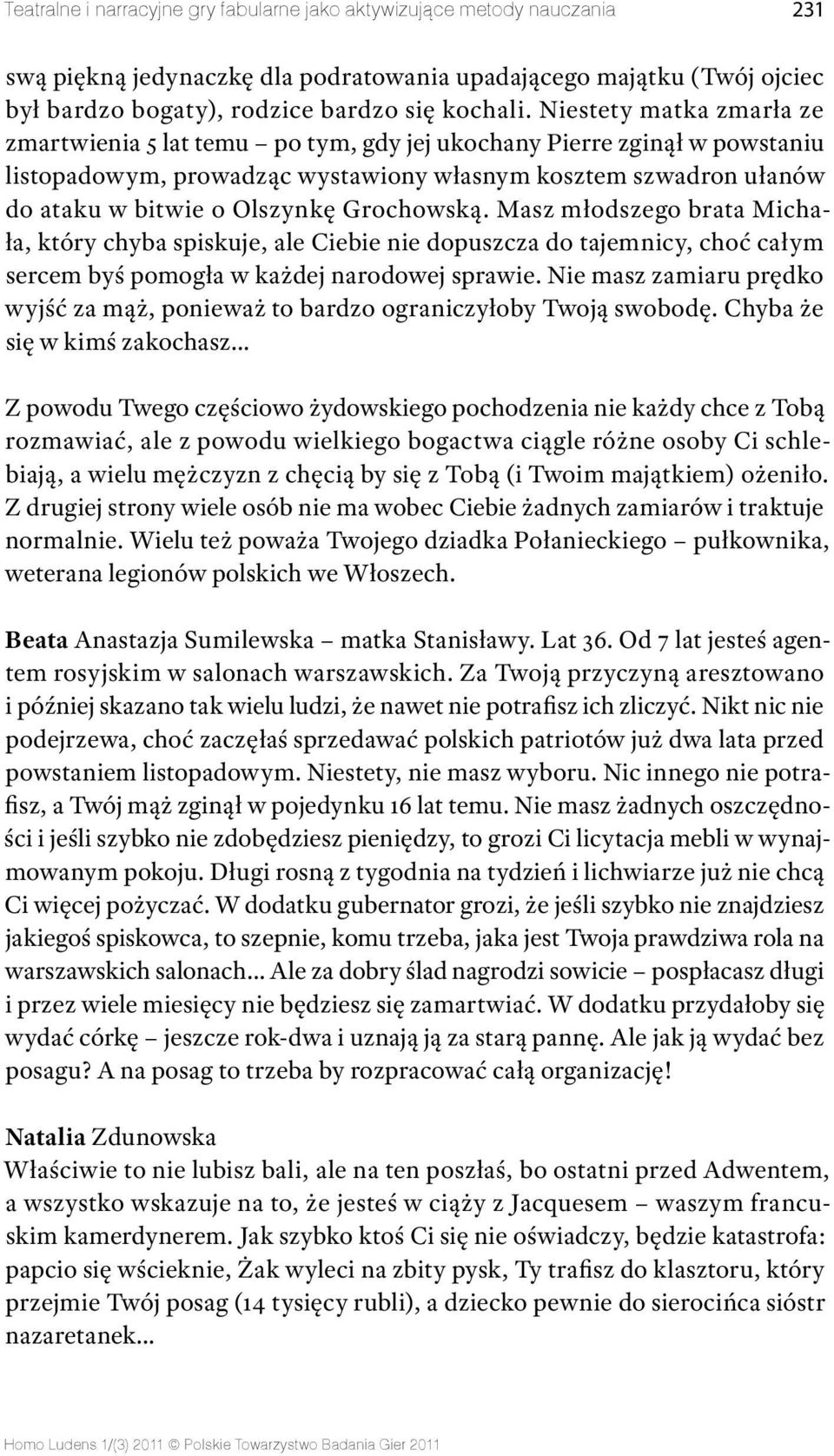 Grochowską. Masz młodszego brata Michała, który chyba spiskuje, ale Ciebie nie dopuszcza do tajemnicy, choć całym sercem byś pomogła w każdej narodowej sprawie.