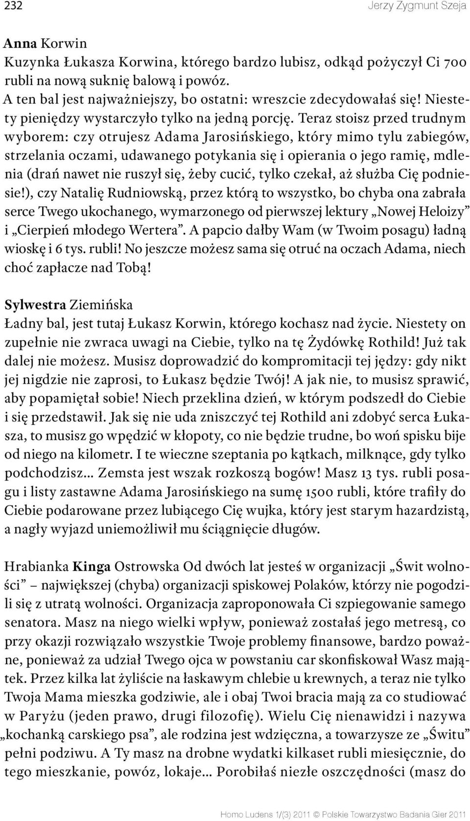 Teraz stoisz przed trudnym wyborem: czy otrujesz Adama Jarosińskiego, który mimo tylu zabiegów, strzelania oczami, udawanego potykania się i opierania o jego ramię, mdlenia (drań nawet nie ruszył