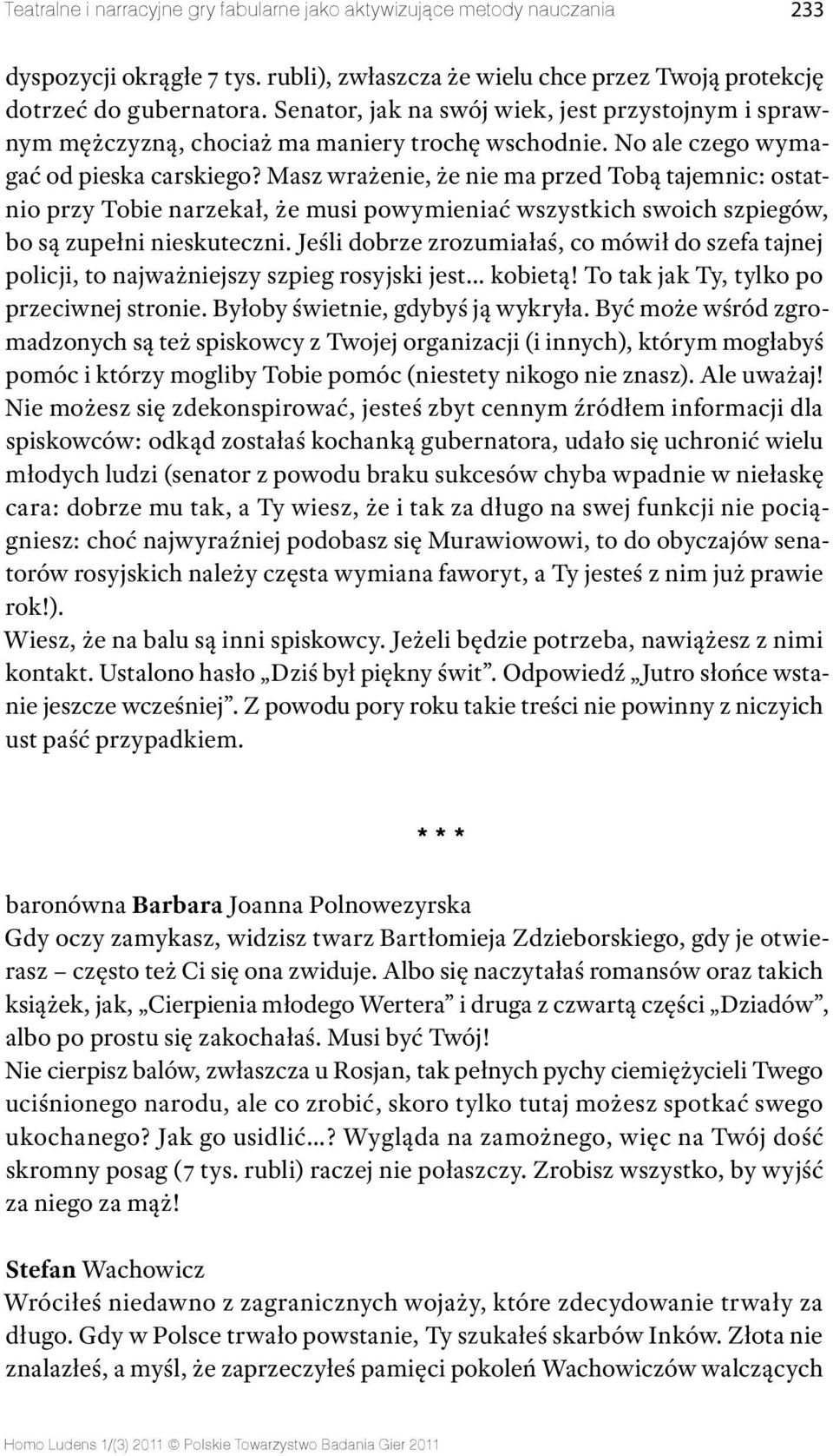 Masz wrażenie, że nie ma przed Tobą tajemnic: ostatnio przy Tobie narzekał, że musi powymieniać wszystkich swoich szpiegów, bo są zupełni nieskuteczni.