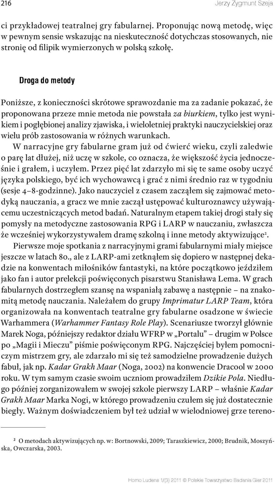 Droga do metody Poniższe, z konieczności skrótowe sprawozdanie ma za zadanie pokazać, że proponowana przeze mnie metoda nie powstała za biurkiem, tylko jest wynikiem i pogłębionej analizy zjawiska, i