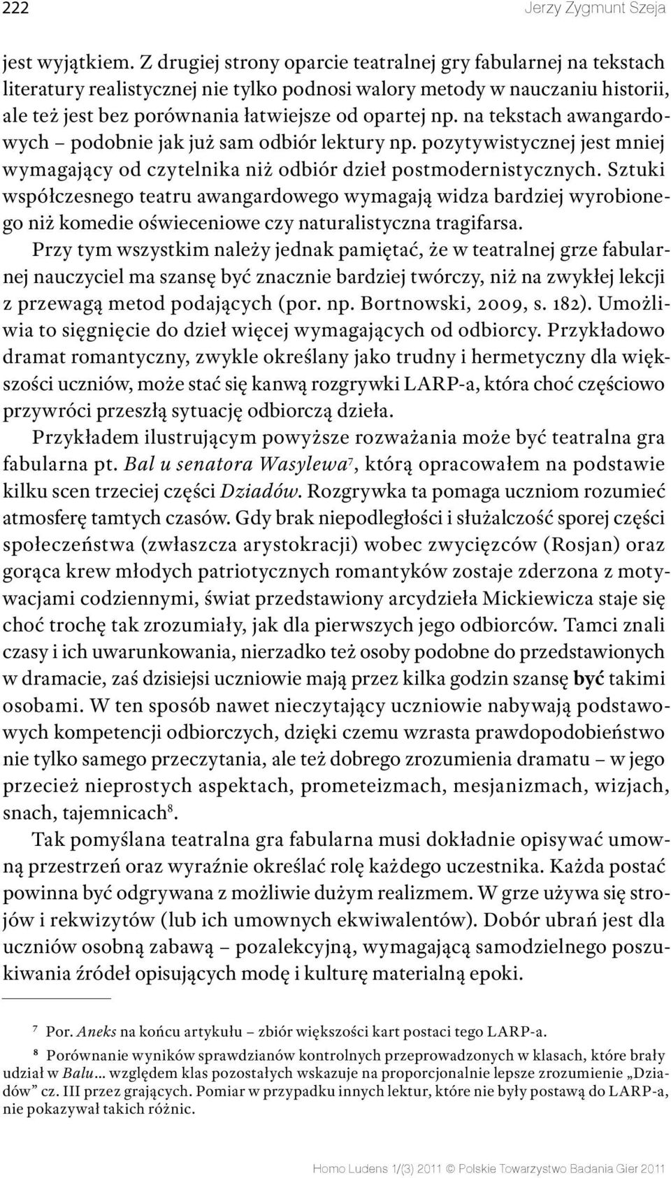 na tekstach awangardowych podobnie jak już sam odbiór lektury np. pozytywistycznej jest mniej wymagający od czytelnika niż odbiór dzieł postmodernistycznych.