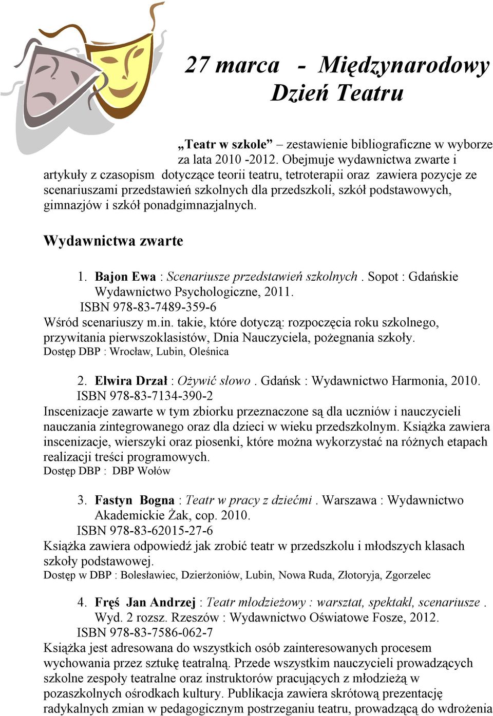 szkół ponadgimnazjalnych. Wydawnictwa zwarte 1. Bajon Ewa : Scenariusze przedstawień szkolnych. Sopot : Gdańskie Wydawnictwo Psychologiczne, 2011. ISBN 978-83-7489-359-6 Wśród scenariuszy m.in.