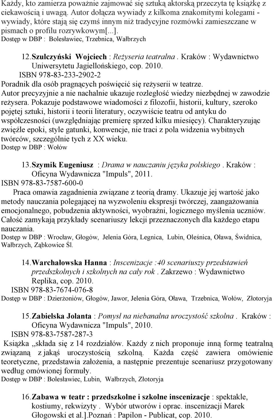 Dostęp w DBP : Bolesławiec, Trzebnica, Wałbrzych 12. Szulczyński Wojciech : Reżyseria teatralna. Kraków : Wydawnictwo Uniwersytetu Jagiellońskiego, cop. 2010.