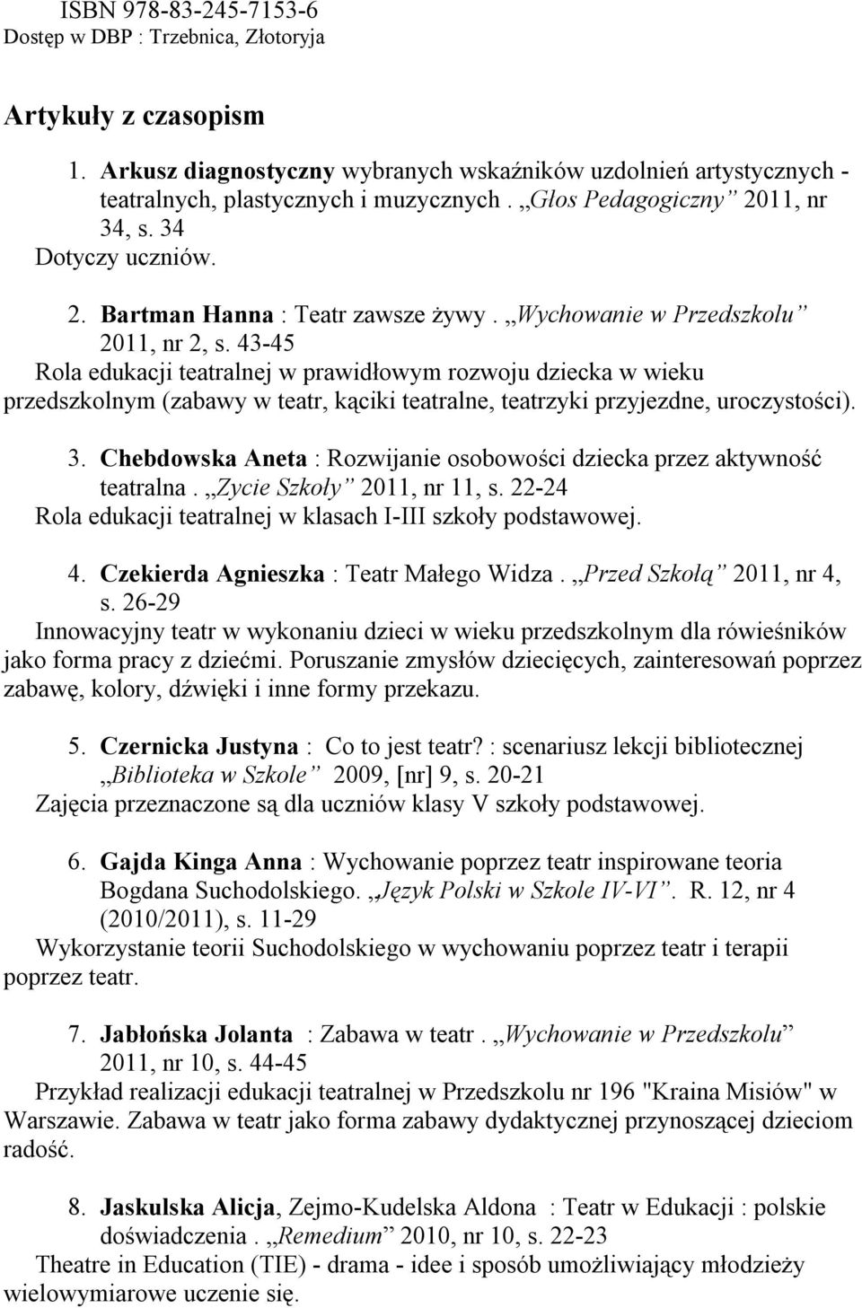 43-45 Rola edukacji teatralnej w prawidłowym rozwoju dziecka w wieku przedszkolnym (zabawy w teatr, kąciki teatralne, teatrzyki przyjezdne, uroczystości). 3.