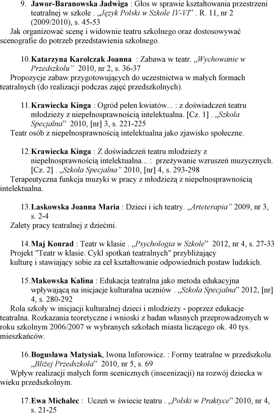 Wychowanie w Przedszkolu 2010, nr 2, s. 36-37 Propozycje zabaw przygotowujących do uczestnictwa w małych formach teatralnych (do realizacji podczas zajęć przedszkolnych). 11.