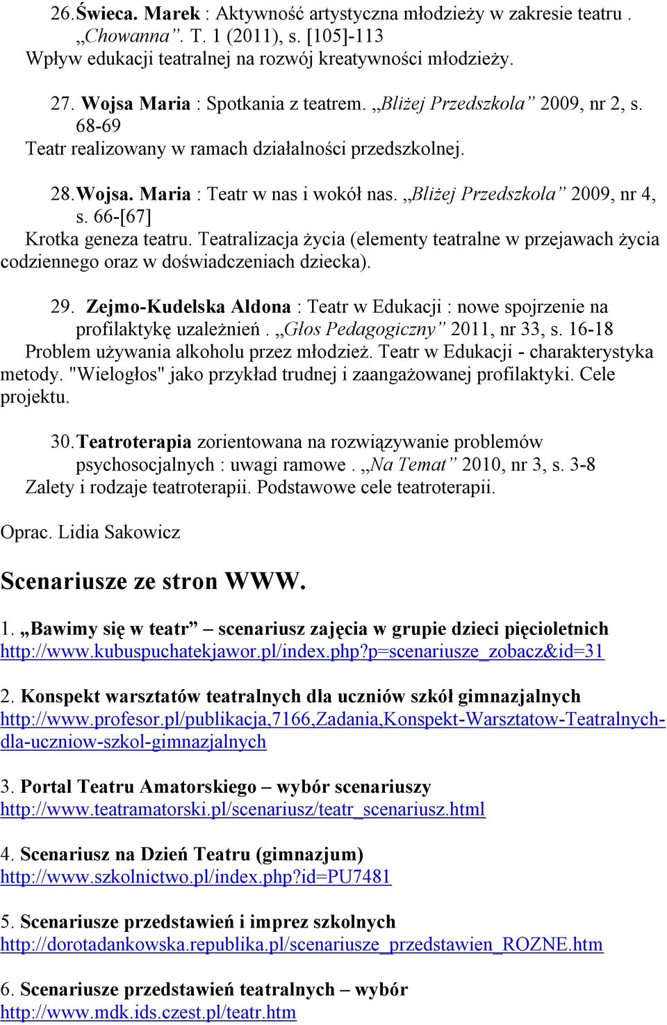 Bliżej Przedszkola 2009, nr 4, s. 66-[67] Krotka geneza teatru. Teatralizacja życia (elementy teatralne w przejawach życia codziennego oraz w doświadczeniach dziecka). 29.