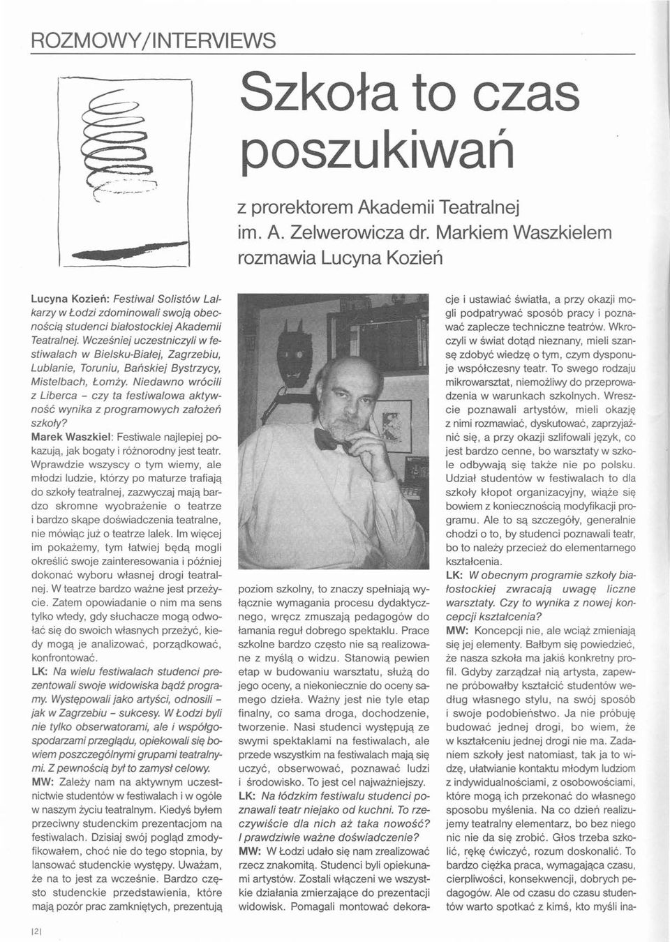 Wcześniej uczestniczyli w festiwalach w Bie/sku-Bialej, Zagrzebiu, Lublanie, Toruniu, Bańskiej Bystrzycy, Mistelbach, Łomży.