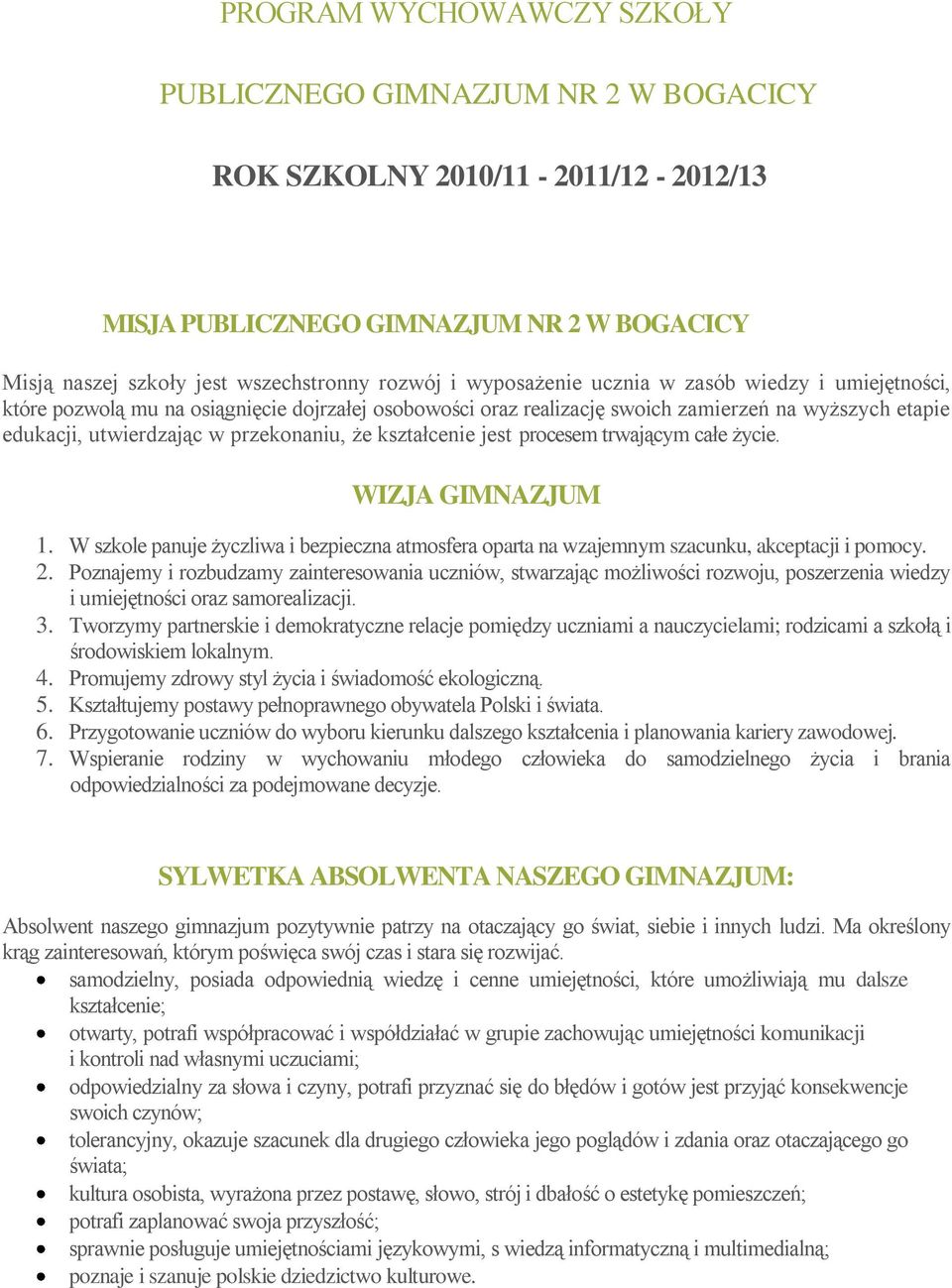 kształcenie jest procesem trwającym całe życie. WIZJA GIMNAZJUM 1. W szkole panuje życzliwa i bezpieczna atmosfera oparta na wzajemnym szacunku, akceptacji i pomocy. 2.