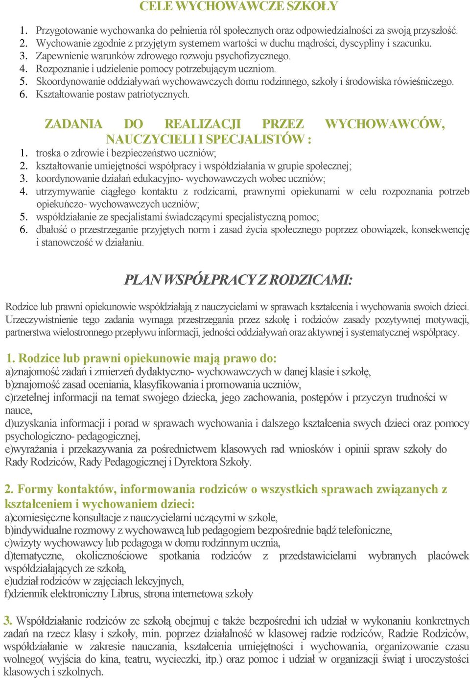 Rozpoznanie i udzielenie pomocy potrzebującym uczniom. 5. Skoordynowanie oddziaływań wychowawczych domu rodzinnego, szkoły i środowiska rówieśniczego. 6. Kształtowanie postaw patriotycznych.