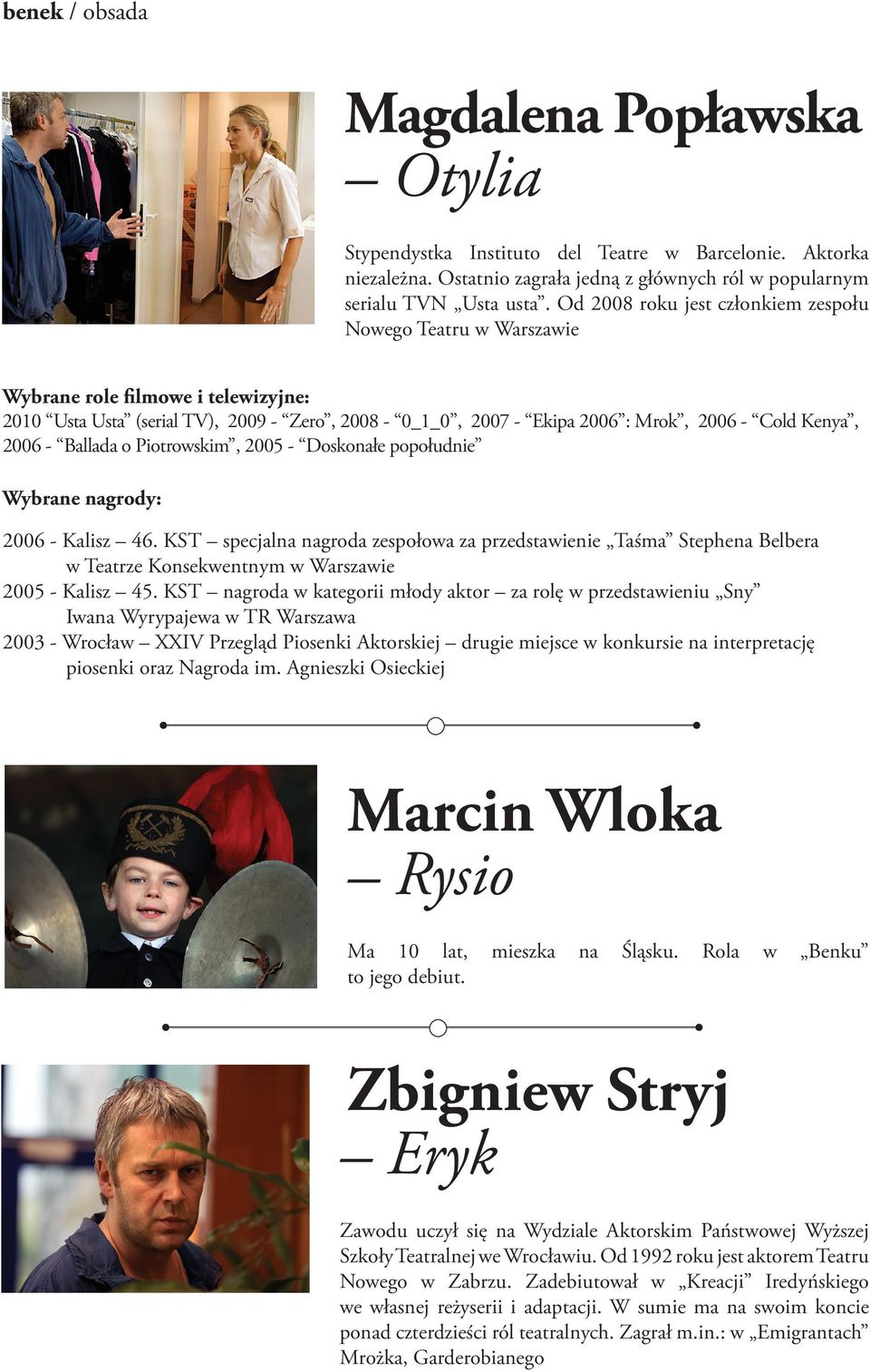 2006 - Ballada o Piotrowskim, 2005 - Doskonałe popołudnie Wybrane nagrody: 2006 - Kalisz 46.