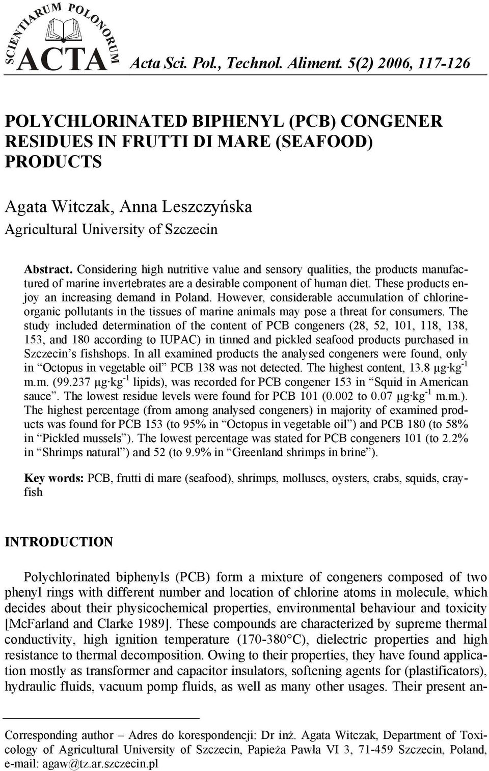 Considering high nutritive value and sensory qualities, the products manufactured of marine invertebrates are a desirable component of human diet. These products enjoy an increasing demand in Poland.