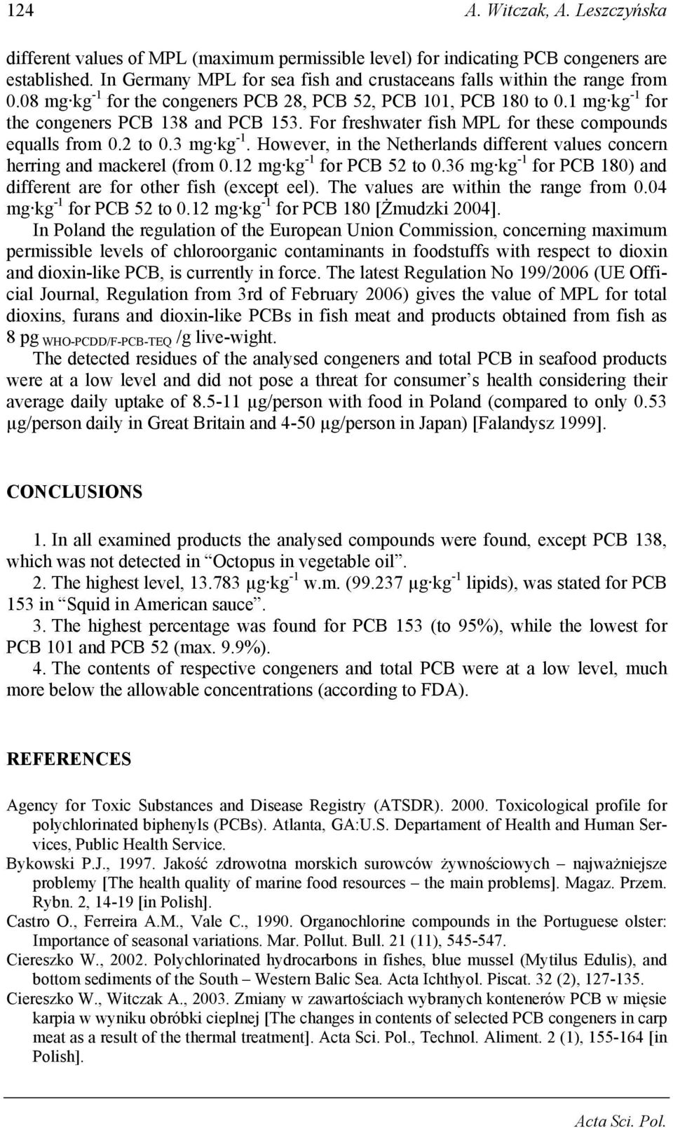 For freshwater fish MPL for these compounds equalls from 0.2 to 0.3 mg kg -1. However, in the Netherlands different values concern herring and mackerel (from 0.12 mg kg -1 for PCB 52 to 0.