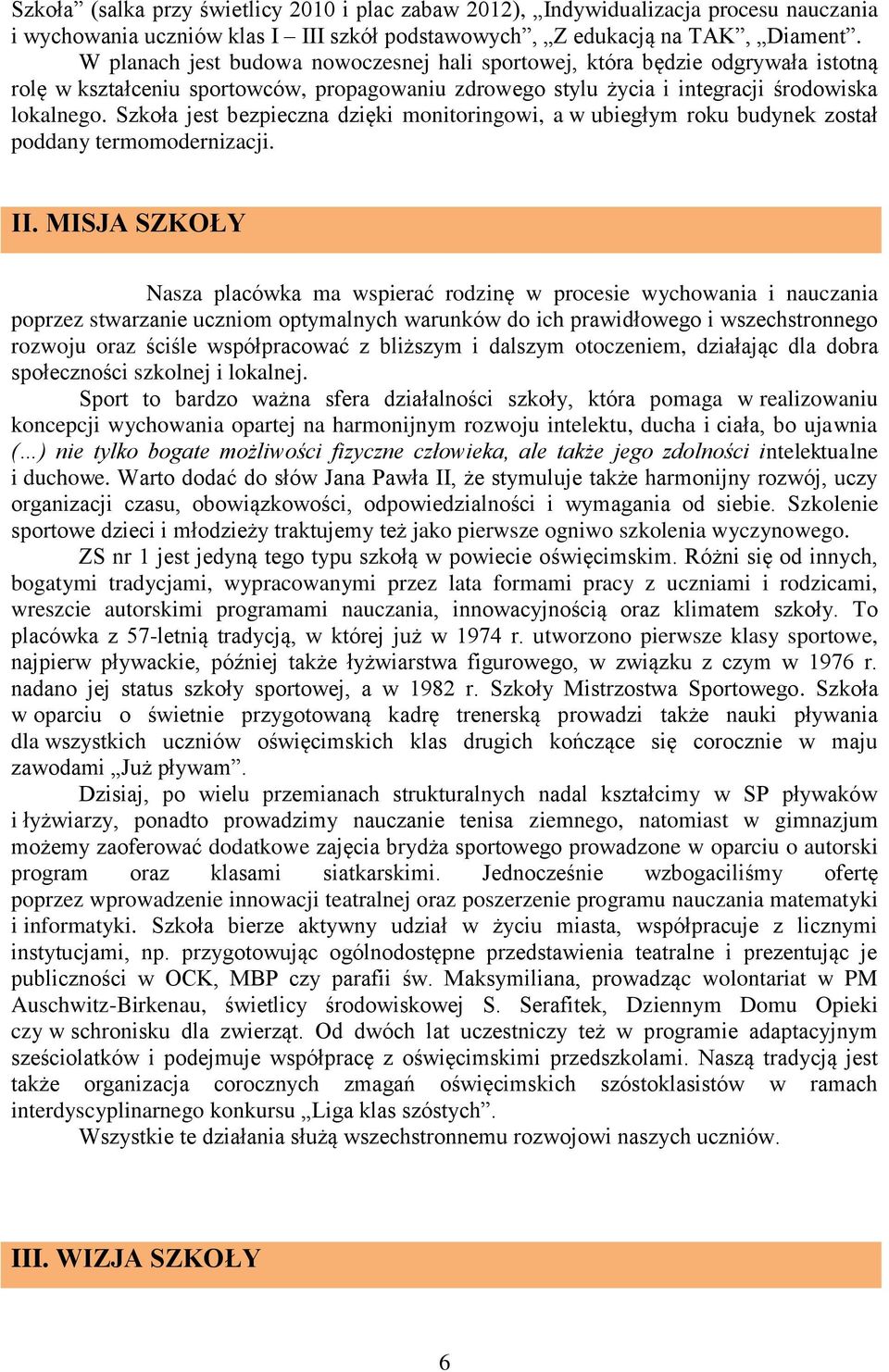 Szkoła jest bezpieczna dzięki monitoringowi, a w ubiegłym roku budynek został poddany termomodernizacji. II.