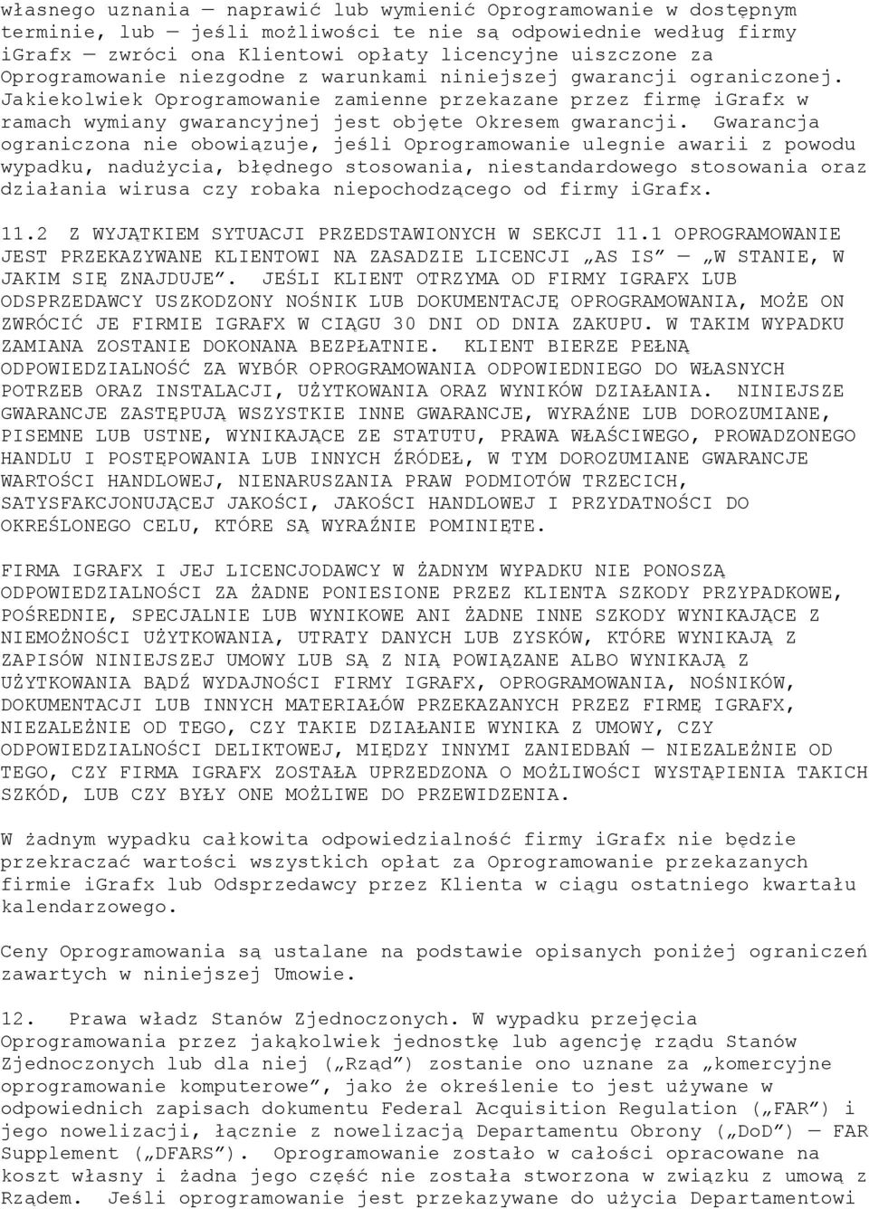 Gwarancja ograniczona nie obowiązuje, jeśli Oprogramowanie ulegnie awarii z powodu wypadku, nadużycia, błędnego stosowania, niestandardowego stosowania oraz działania wirusa czy robaka