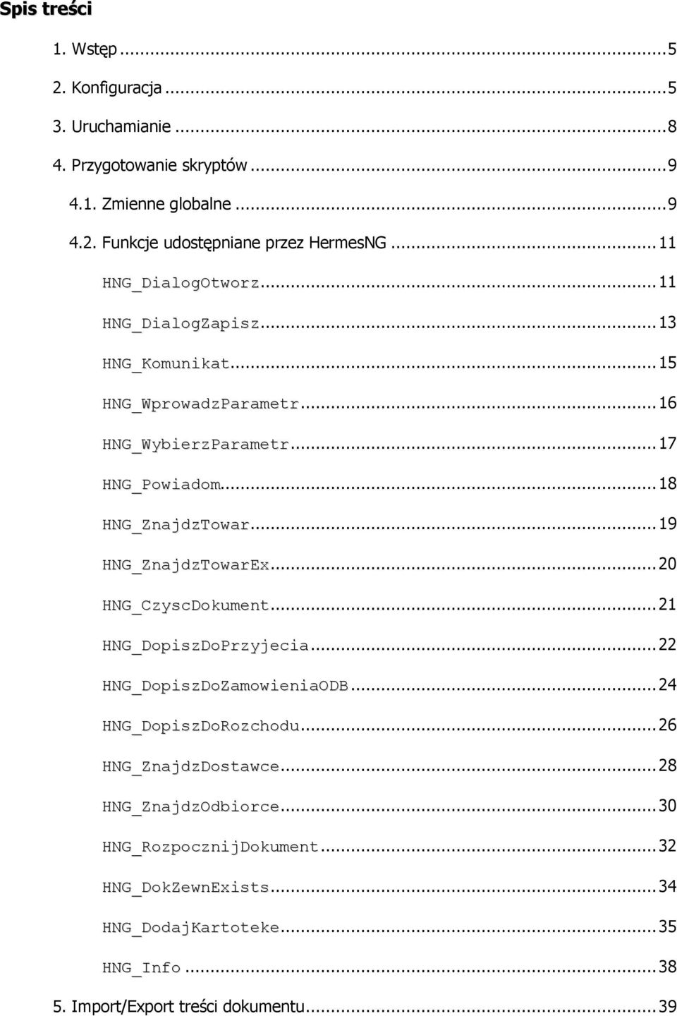 ..19 HNG_ZnajdzTowarEx...20 HNG_CzyscDokument...21 HNG_DopiszDoPrzyjecia...22 HNG_DopiszDoZamowieniaODB...24 HNG_DopiszDoRozchodu...26 HNG_ZnajdzDostawce.