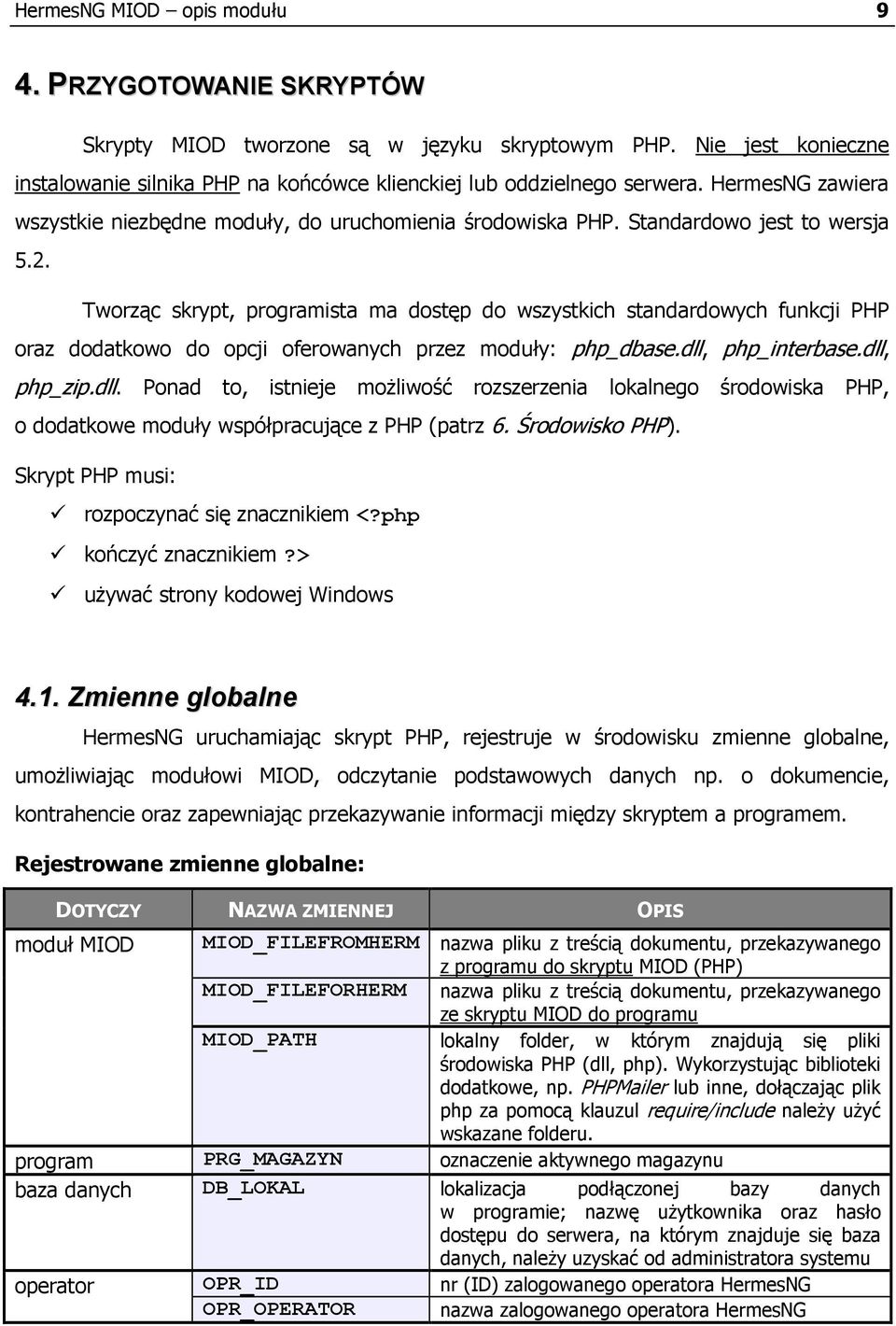 Tworząc skrypt, programista ma dostęp do wszystkich standardowych funkcji PHP oraz dodatkowo do opcji oferowanych przez moduły: php_dbase.dll,