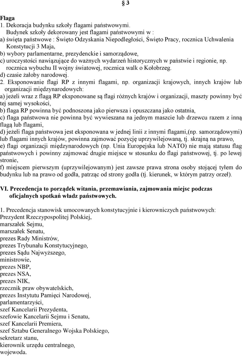 prezydenckie i samorządowe, c) uroczystości nawiązujące do ważnych wydarzeń historycznych w państwie i regionie, np. rocznica wybuchu II wojny światowej, rocznica walk o Kołobrzeg.