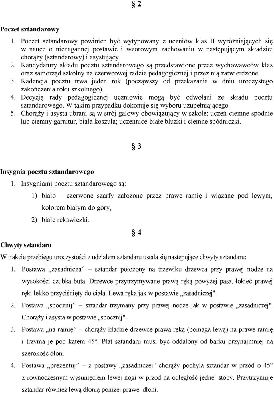 Kandydatury składu pocztu sztandarowego są przedstawione przez wychowawców klas oraz samorząd szkolny na czerwcowej radzie pedagogicznej i przez nią zatwierdzone. 3.