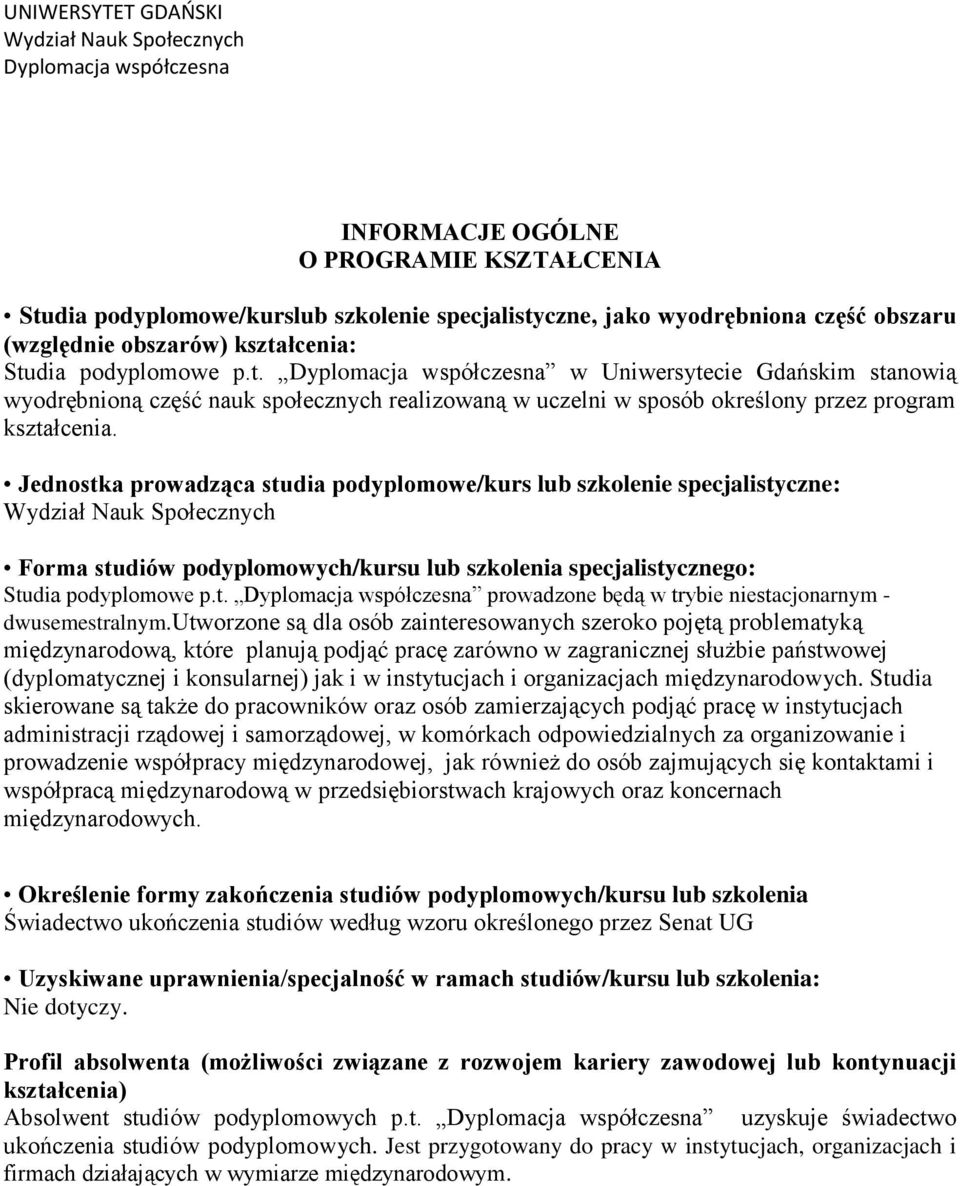 Jednostka prowadząca studia podyplomowe/kurs lub szkolenie specjalistyczne: Wydział Nauk Społecznych Forma studiów podyplomowych/kursu lub szkolenia specjalistycznego: Studia podyplomowe p.t. Dyplomacja współczesna prowadzone będą w trybie niestacjonarnym - dwusemestralnym.