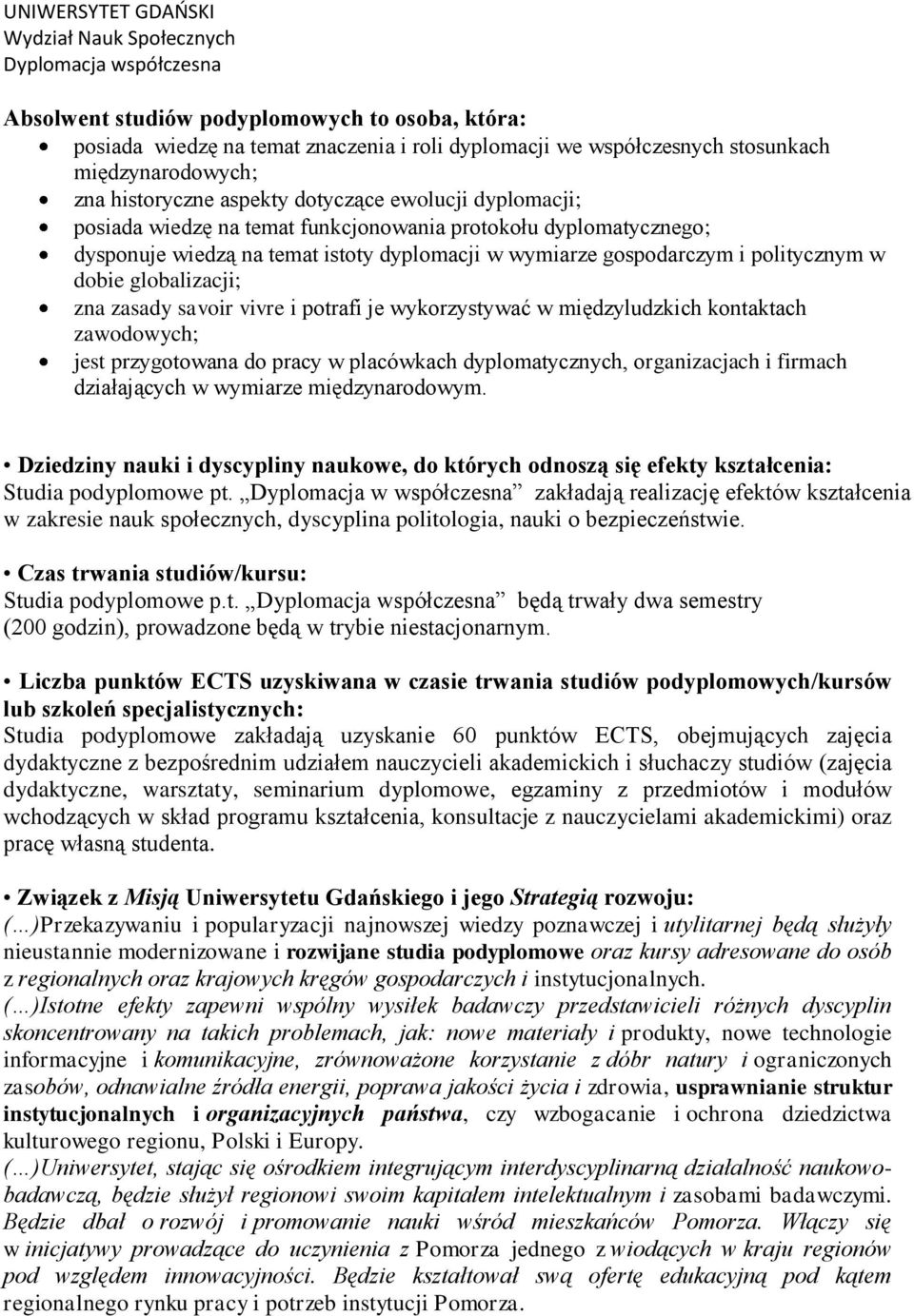 politycznym w dobie globalizacji; zna zasady savoir vivre i potrafi je wykorzystywać w międzyludzkich kontaktach zawodowych; jest przygotowana do pracy w placówkach dyplomatycznych, organizacjach i