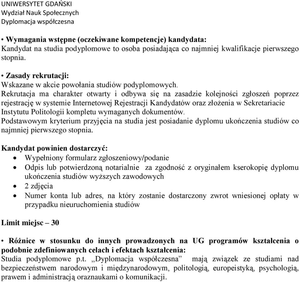 Rekrutacja ma charakter otwarty i odbywa się na zasadzie kolejności zgłoszeń poprzez rejestrację w systemie Internetowej Rejestracji Kandydatów oraz złożenia w Sekretariacie Instytutu Politologii