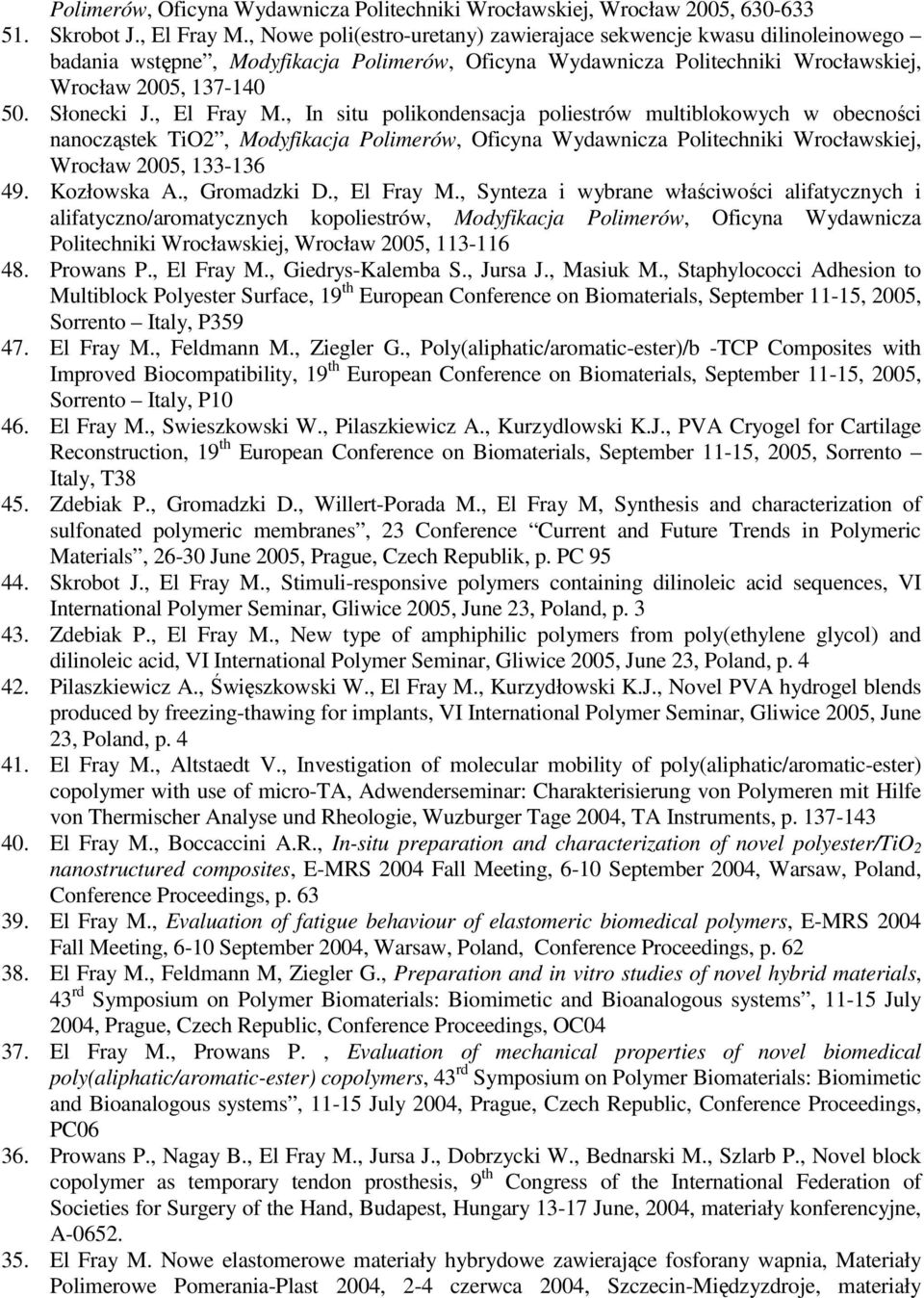 , El Fray M., In situ polikondensacja poliestrów multiblokowych w obecności nanocząstek TiO2, Modyfikacja Polimerów, Oficyna Wydawnicza Politechniki Wrocławskiej, Wrocław 2005, 133-136 49.