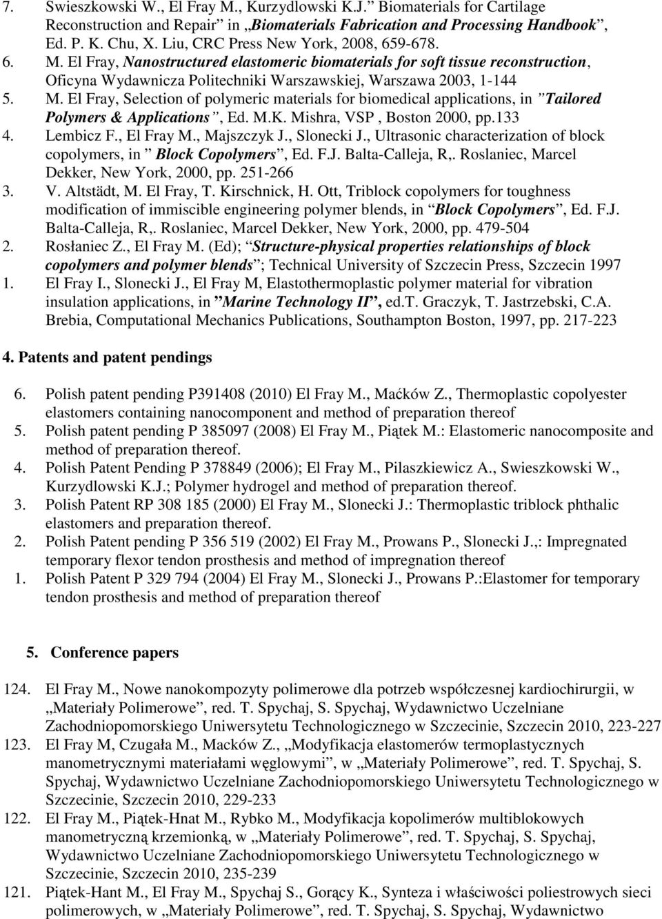 M.K. Mishra, VSP, Boston 2000, pp.133 4. Lembicz F., El Fray M., Majszczyk J., Slonecki J., Ultrasonic characterization of block copolymers, in Block Copolymers, Ed. F.J. Balta-Calleja, R,.