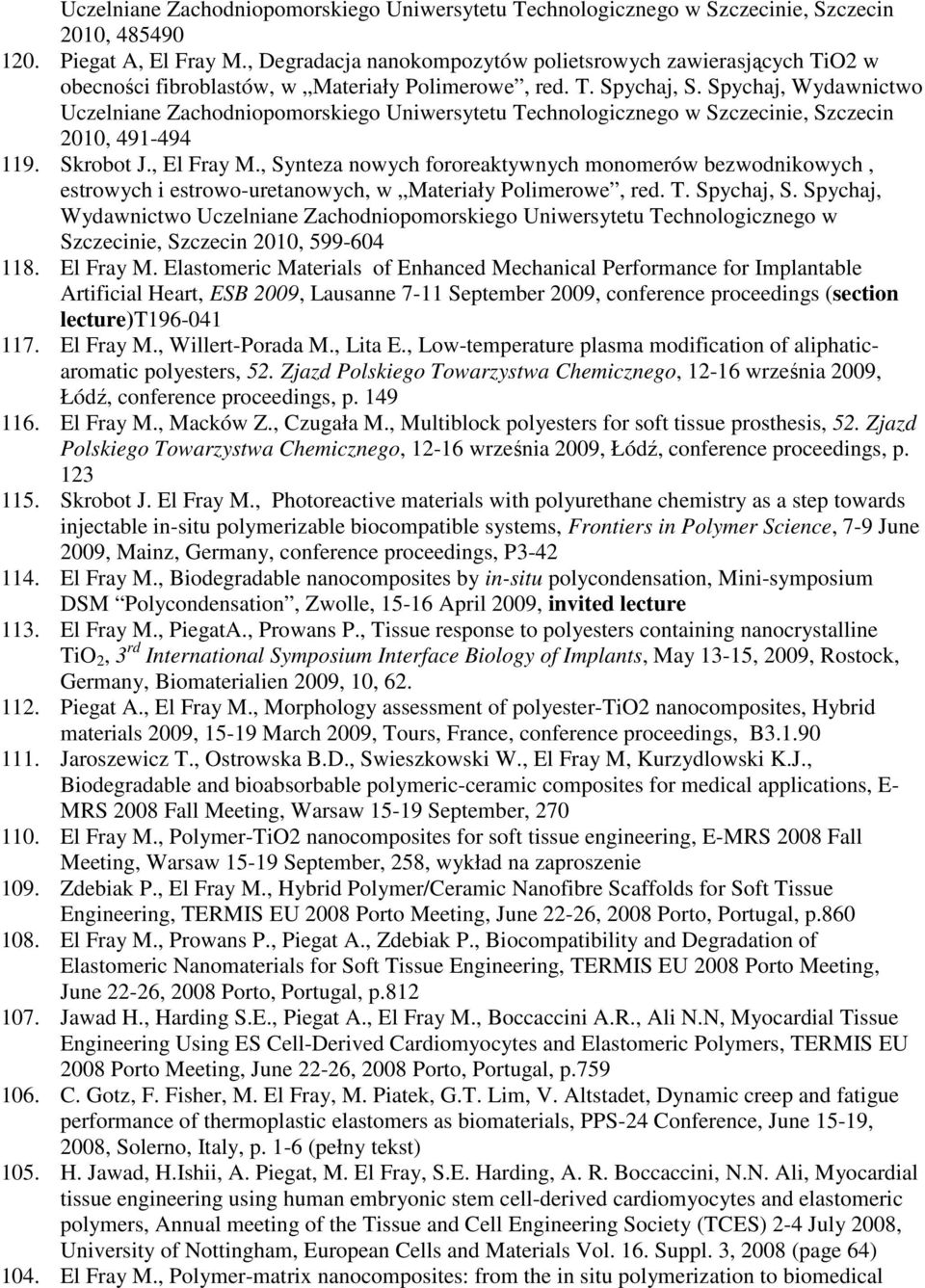 Spychaj, Wydawnictwo Uczelniane Zachodniopomorskiego Uniwersytetu Technologicznego w Szczecinie, Szczecin 2010, 491-494 119. Skrobot J., El Fray M.