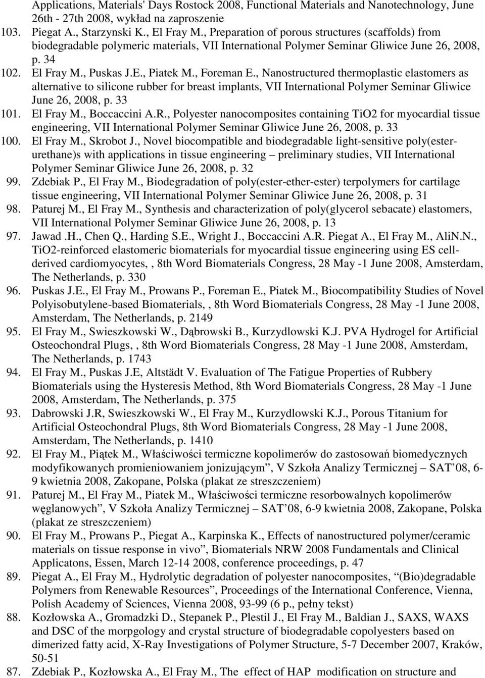 , Foreman E., Nanostructured thermoplastic elastomers as alternative to silicone rubber for breast implants, VII International Polymer Seminar Gliwice June 26, 2008, p. 33 101. El Fray M.