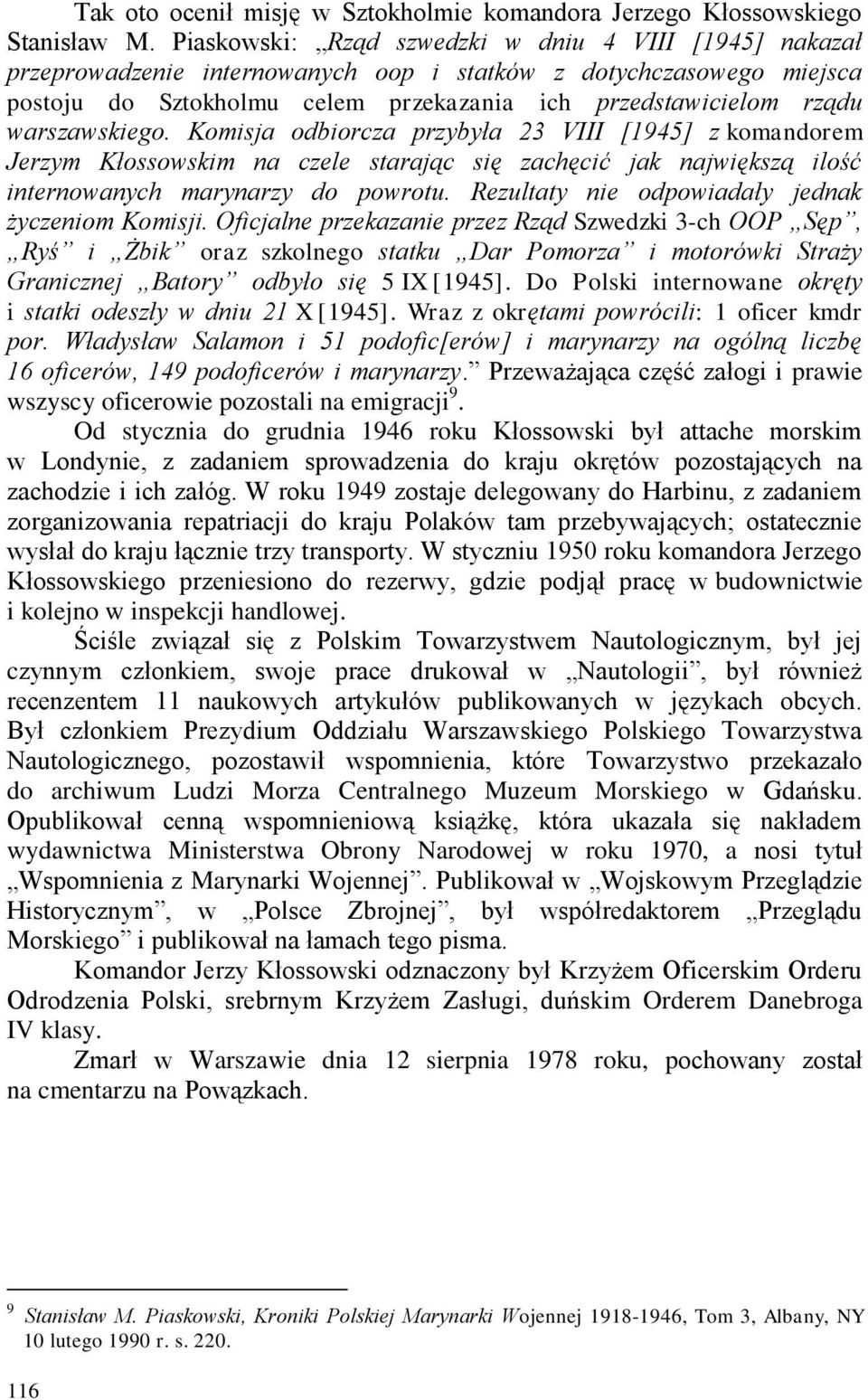 warszawskiego. Komisja odbiorcza przybyła 23 VIII [1945] z komandorem Jerzym Kłossowskim na czele starając się zachęcić jak największą ilość internowanych marynarzy do powrotu.