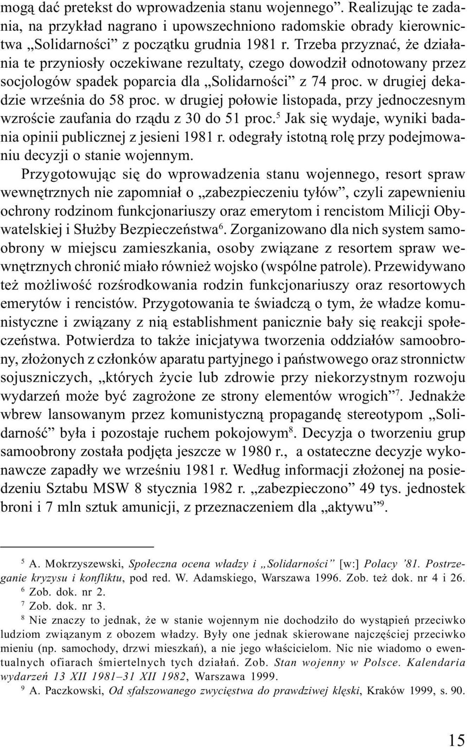 w drugiej po³owie listopada, przy jednoczesnym wzroœcie zaufania do rz¹du z 30 do 51 proc. 5 Jak siê wydaje, wyniki badania opinii publicznej z jesieni 1981 r.