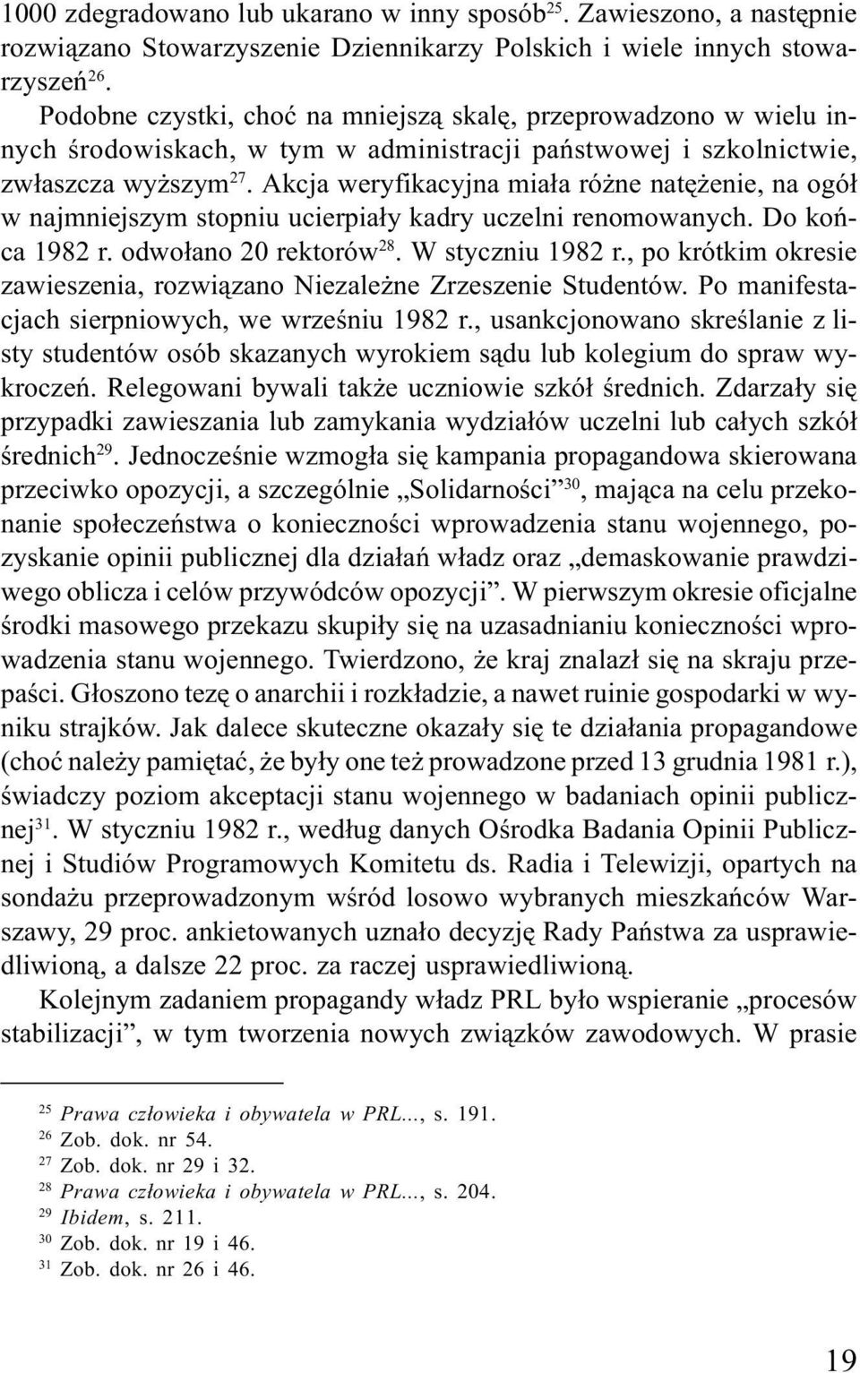 Akcja weryfikacyjna mia³a ró ne natê enie, na ogó³ w najmniejszym stopniu ucierpia³y kadry uczelni renomowanych. Do koñca 1982 r. odwo³ano 20 rektorów 28. W styczniu 1982 r.