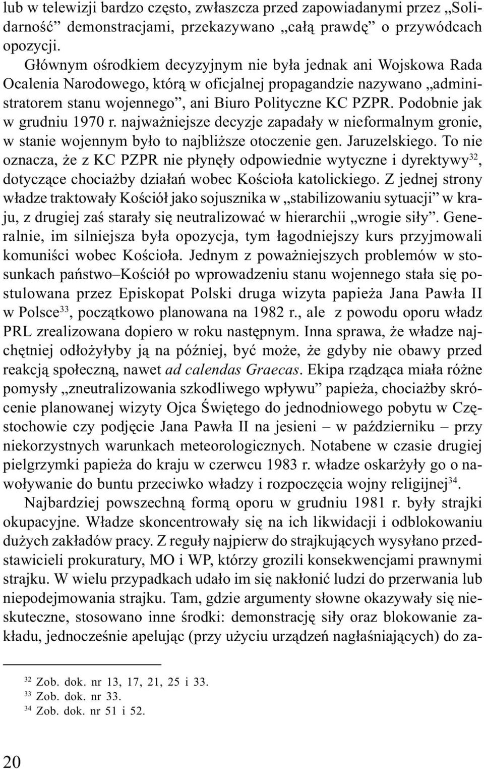 Podobnie jak w grudniu 1970 r. najwa niejsze decyzje zapada³y w nieformalnym gronie, w stanie wojennym by³o to najbli sze otoczenie gen. Jaruzelskiego.