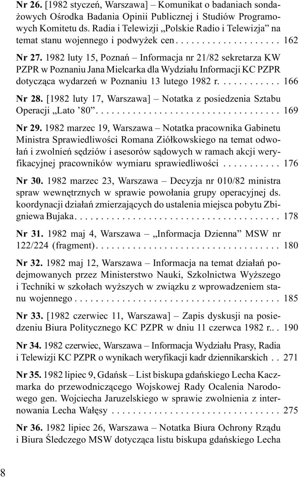 1982 luty 15, Poznañ Informacja nr 21/82 sekretarza KW PZPR w Poznaniu Jana Mielcarka dla Wydzia³u Informacji KC PZPR dotycz¹ca wydarzeñ w Poznaniu 13 lutego 1982 r............ 166 Nr 28.