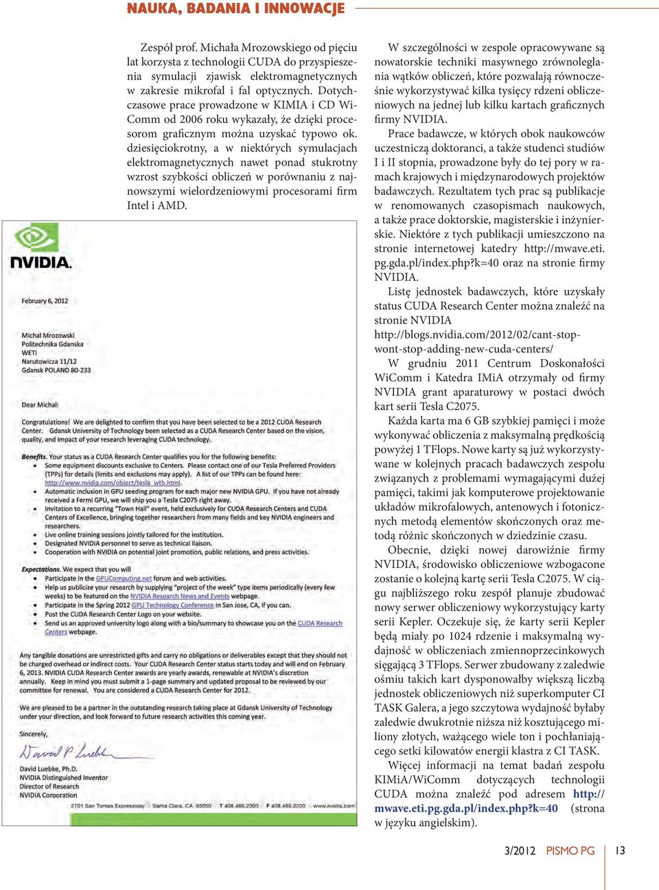 dziesięciokrotny, a w niektórych symulacjach elektromagnetycznych nawet ponad stukrotny wzrost szybkości obliczeń w porównaniu z najnowszymi wielordzeniowymi procesorami firm Intel i AMD.