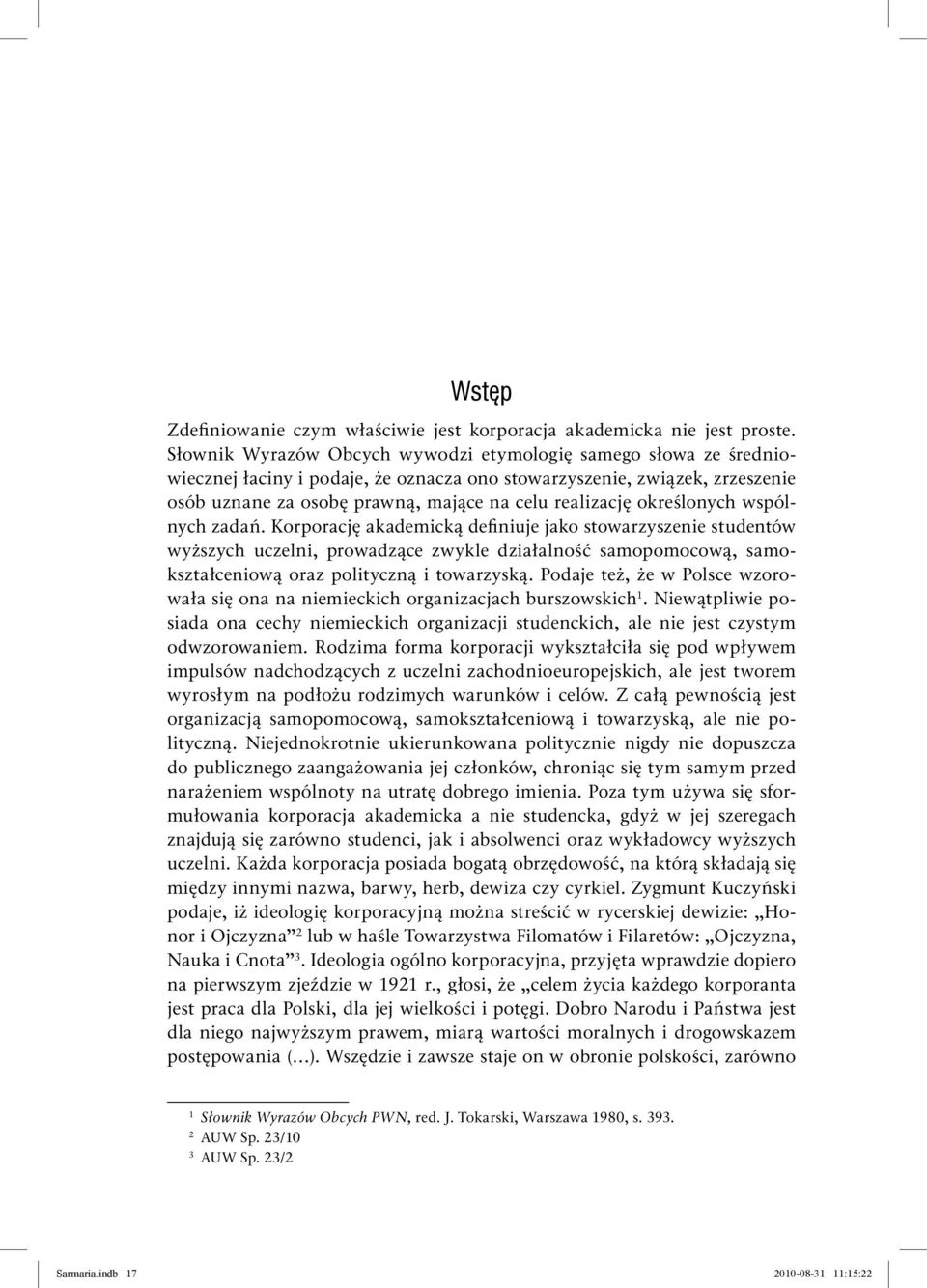 określonych wspólnych zadań. Korporację akademicką definiuje jako stowarzyszenie studentów wyższych uczelni, prowadzące zwykle działalność samopomocową, samokształceniową oraz polityczną i towarzyską.