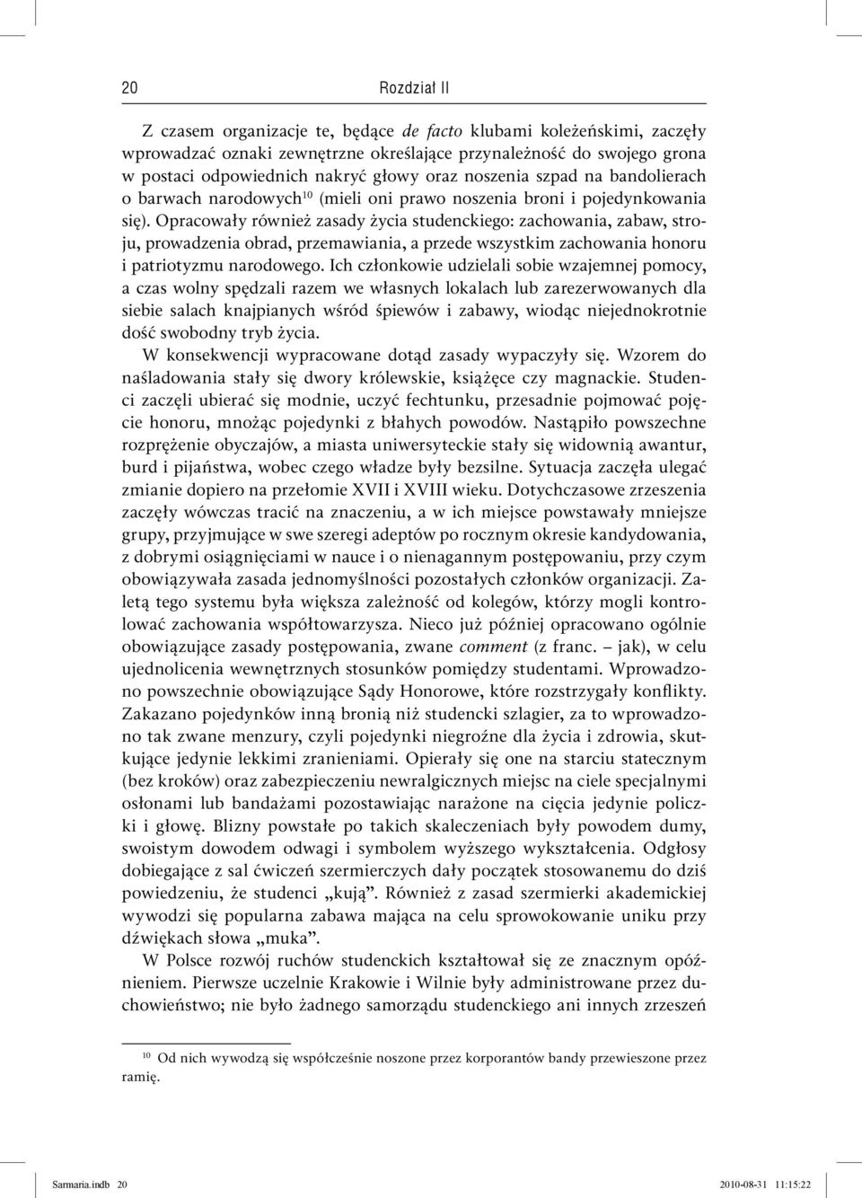 Opracowały również zasady życia studenckiego: zachowania, zabaw, stroju, prowadzenia obrad, przemawiania, a przede wszystkim zachowania honoru i patriotyzmu narodowego.