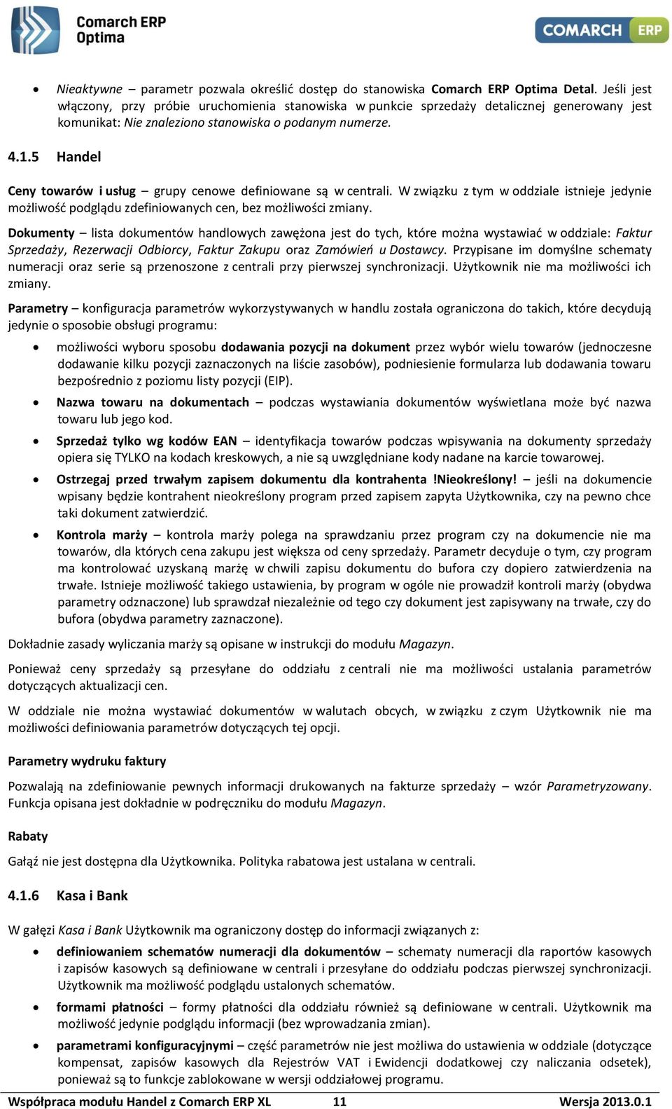 5 Handel Ceny towarów i usług grupy cenowe definiowane są w centrali. W związku z tym w oddziale istnieje jedynie możliwość podglądu zdefiniowanych cen, bez możliwości zmiany.