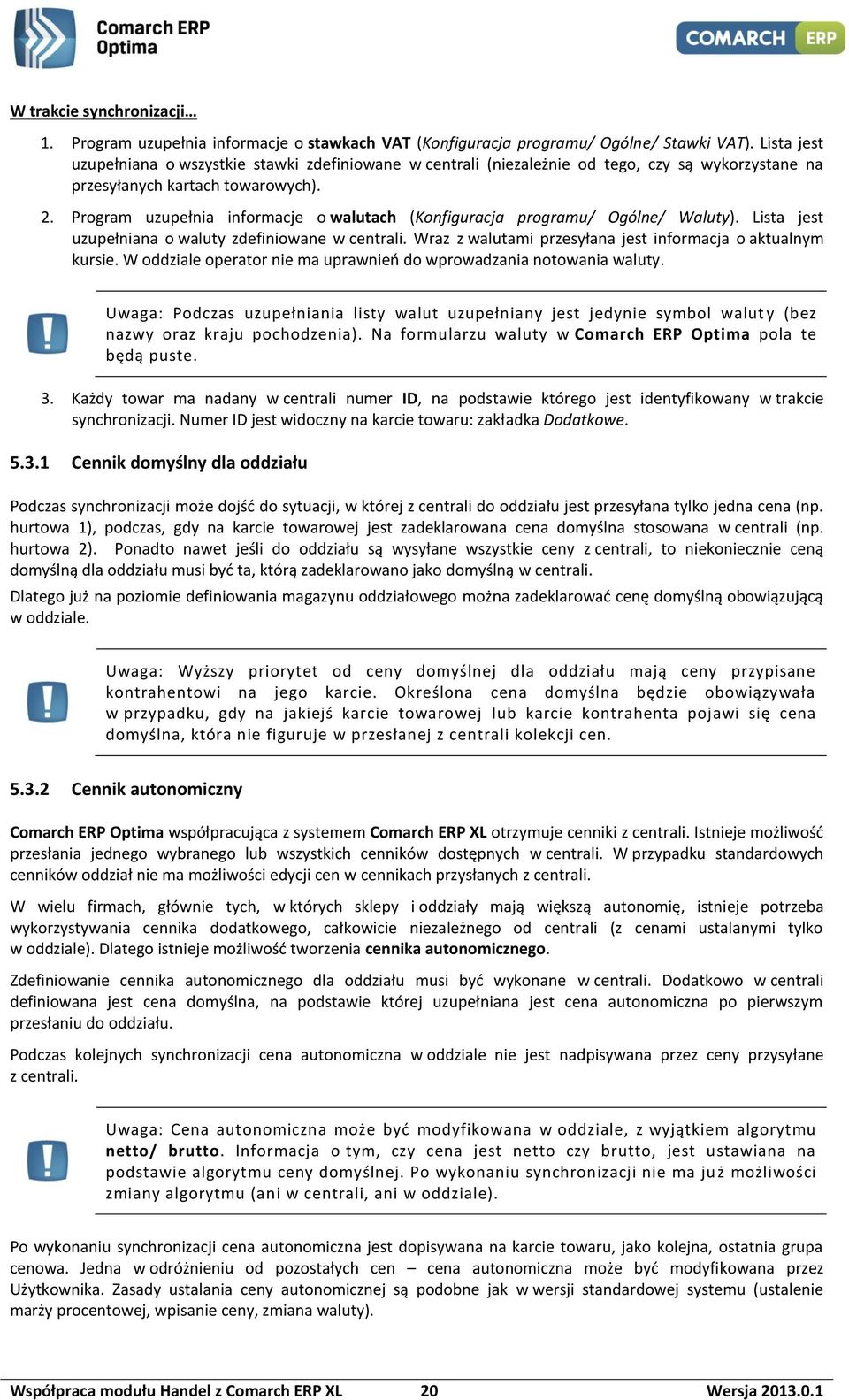 Program uzupełnia informacje o walutach (Konfiguracja programu/ Ogólne/ Waluty). Lista jest uzupełniana o waluty zdefiniowane w centrali. Wraz z walutami przesyłana jest informacja o aktualnym kursie.