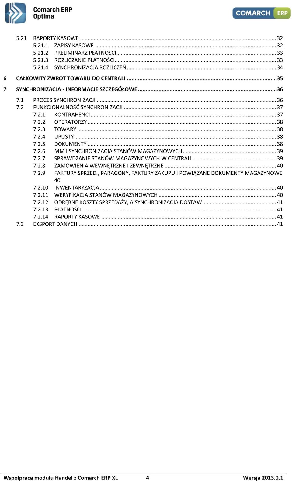 .. 38 7.2.5 DOKUMENTY... 38 7.2.6 MM I SYNCHRONIZACJA STANÓW MAGAZYNOWYCH... 39 7.2.7 SPRAWDZANIE STANÓW MAGAZYNOWYCH W CENTRALI... 39 7.2.8 ZAMÓWIENIA WEWNĘTRZNE I ZEWNĘTRZNE... 40 7.2.9 FAKTURY SPRZED.