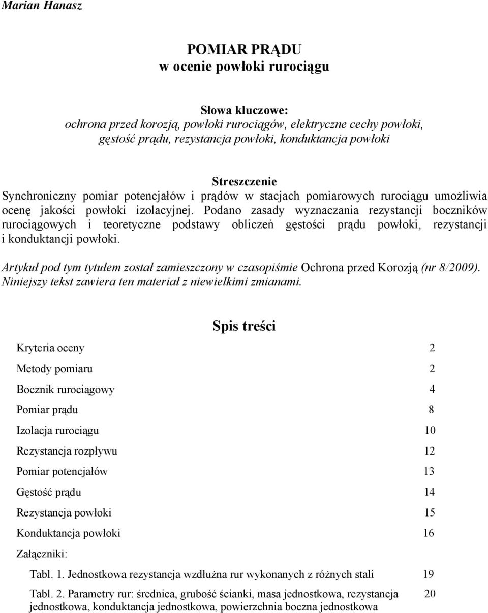 Podano zasady wyznaczania rezystancji boczników rurociągowych i teoretyczne podstawy obliczeń gęstości prądu powłoki, rezystancji i kduktancji powłoki.