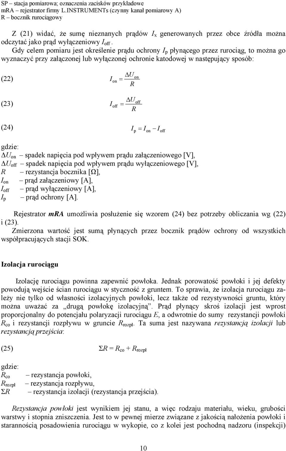 Gdy celem pomiaru jest określenie prądu ochry p płynącego przez rurociąg, to można go wyznaczyć przy załączej lub wyłączej ochrie katodowej w następujący sposób: (22) R (23) R (24) p spadek napięcia