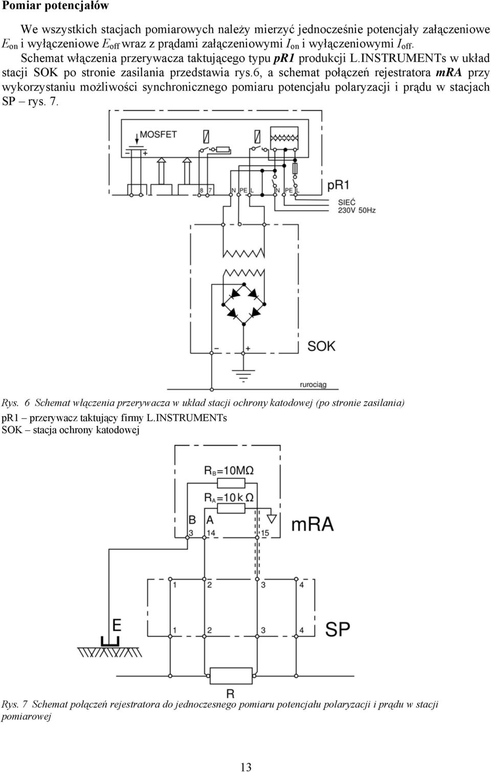 6, a schemat połączeń rejestratora mra przy wykorzystaniu możliwości synchricznego pomiaru potencjału polaryzacji i prądu w stacjach SP rys. 7. Rys.