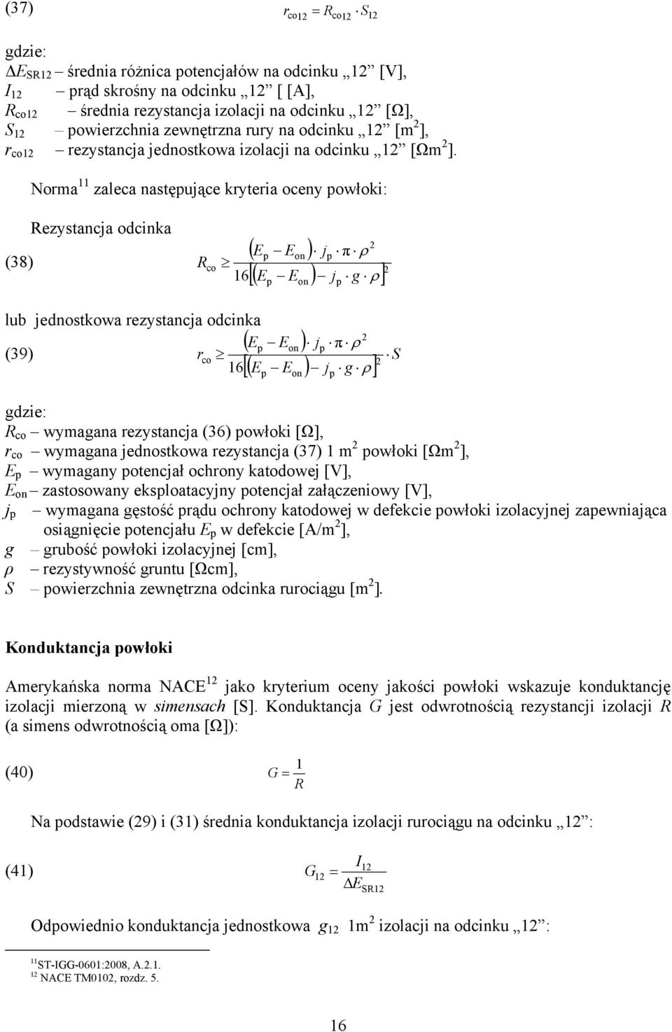 12 co12 Norma 11 zaleca następujące kryteria oceny powłoki: (38) Rezystancja odcinka R co 16 2 ( Ep E ) jp π ρ [( E E ) j g ρ] 2 p p lub jednostkowa rezystancja odcinka Ep E (39) rco 16 E E 2 ( ) jp