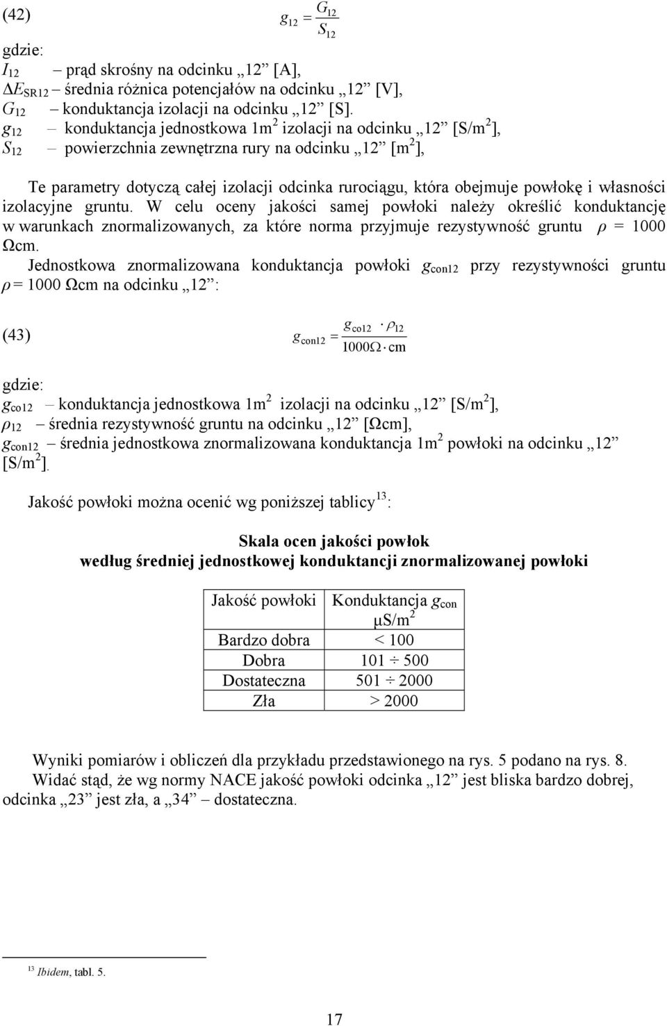 i własności izolacyjne gruntu. W celu oceny jakości samej powłoki należy określić kduktancję w warunkach znormalizowanych, za które norma przyjmuje rezystywność gruntu ρ 1000 Ωcm.