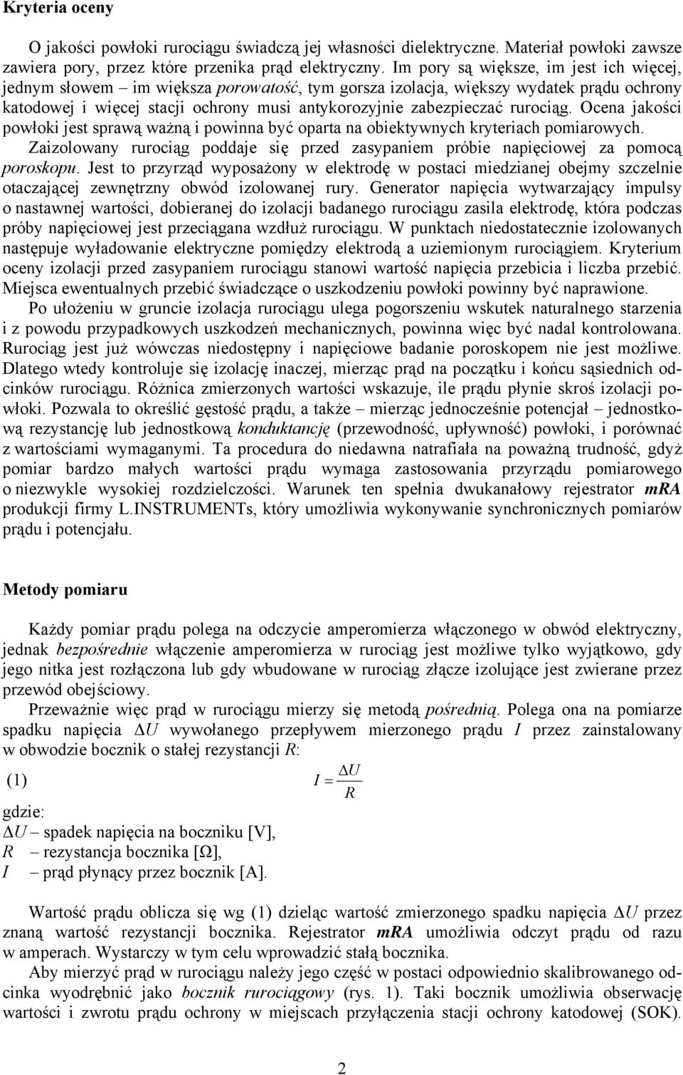 Ocena jakości powłoki jest sprawą ważną i powinna być oparta na obiektywnych kryteriach pomiarowych. Zaizolowany rurociąg poddaje się przed zasypaniem próbie napięciowej za pomocą poroskopu.